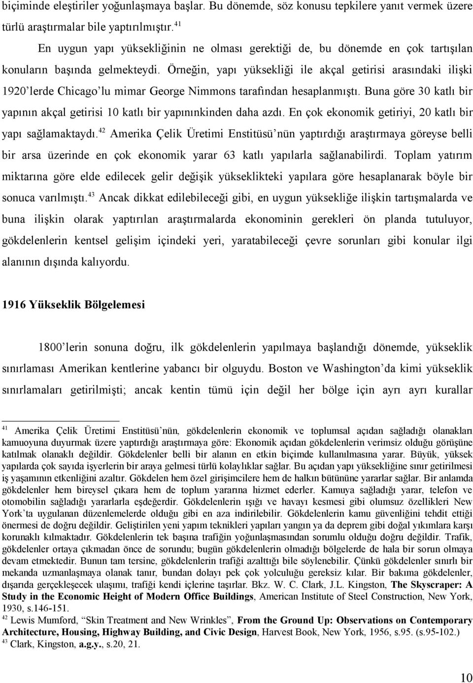 Örneğin, yapı yüksekliği ile akçal getirisi arasındaki ilişki 1920 lerde Chicago lu mimar George Nimmons tarafından hesaplanmıştı.