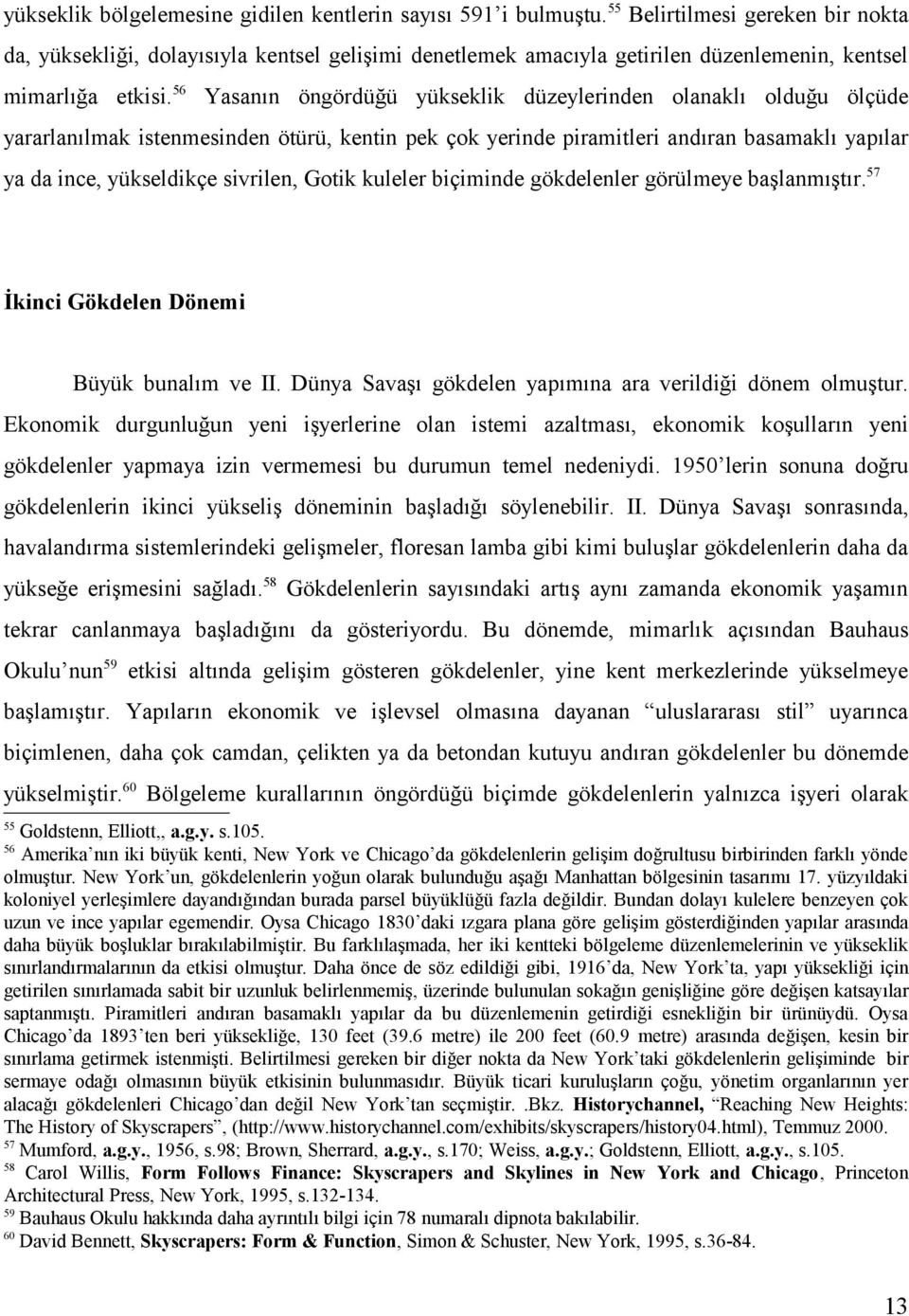 56 Yasanın öngördüğü yükseklik düzeylerinden olanaklı olduğu ölçüde yararlanılmak istenmesinden ötürü, kentin pek çok yerinde piramitleri andıran basamaklı yapılar ya da ince, yükseldikçe sivrilen,