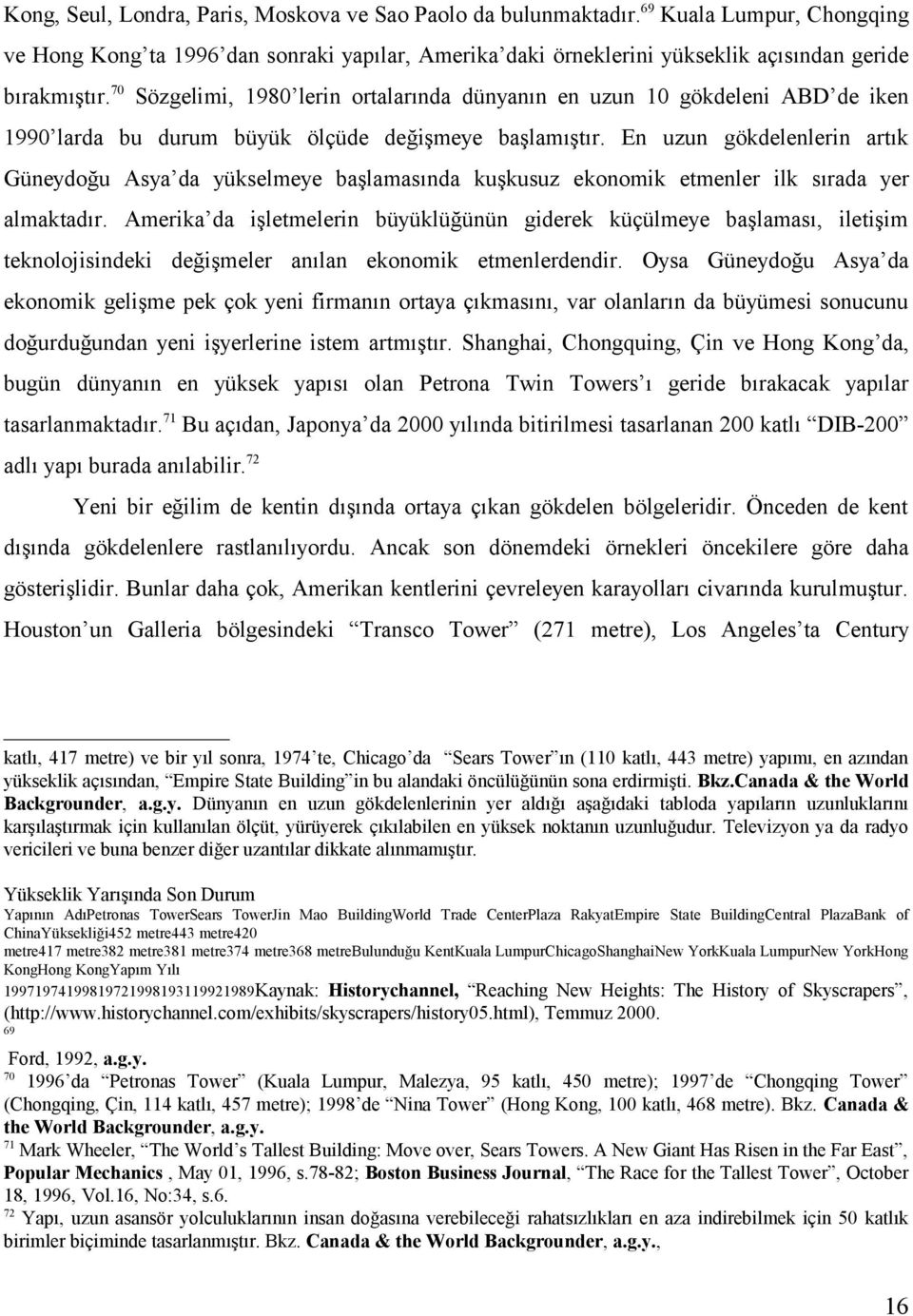 En uzun gökdelenlerin artık Güneydoğu Asya da yükselmeye başlamasında kuşkusuz ekonomik etmenler ilk sırada yer almaktadır.