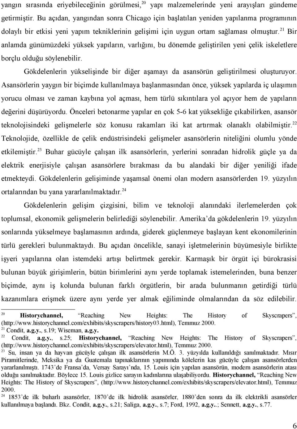 21 Bir anlamda günümüzdeki yüksek yapıların, varlığını, bu dönemde geliştirilen yeni çelik iskeletlere borçlu olduğu söylenebilir.