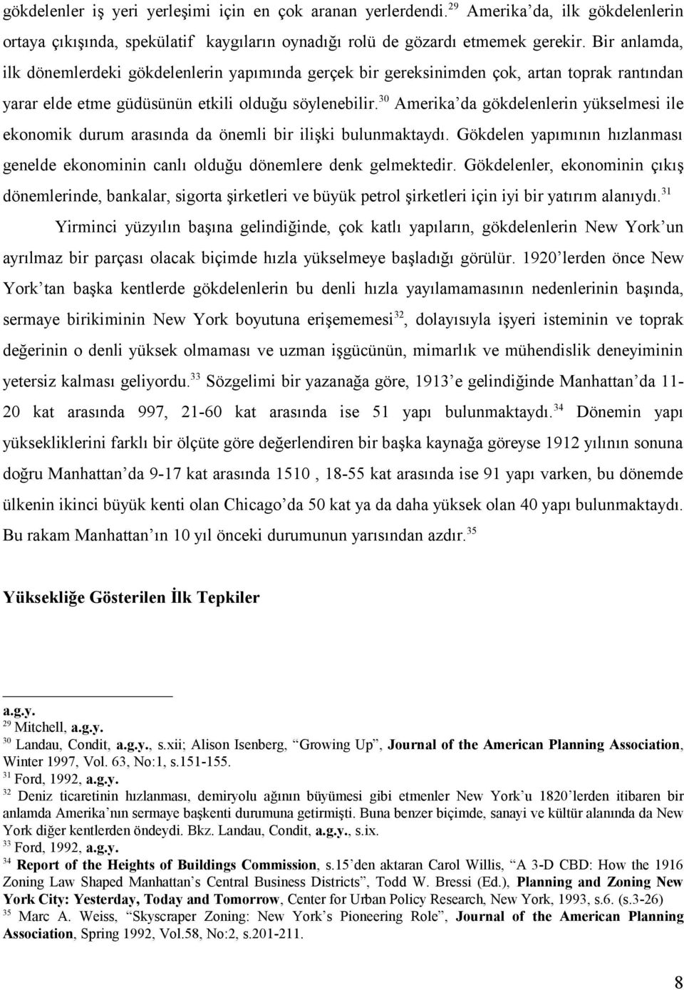 30 Amerika da gökdelenlerin yükselmesi ile ekonomik durum arasında da önemli bir ilişki bulunmaktaydı. Gökdelen yapımının hızlanması genelde ekonominin canlı olduğu dönemlere denk gelmektedir.