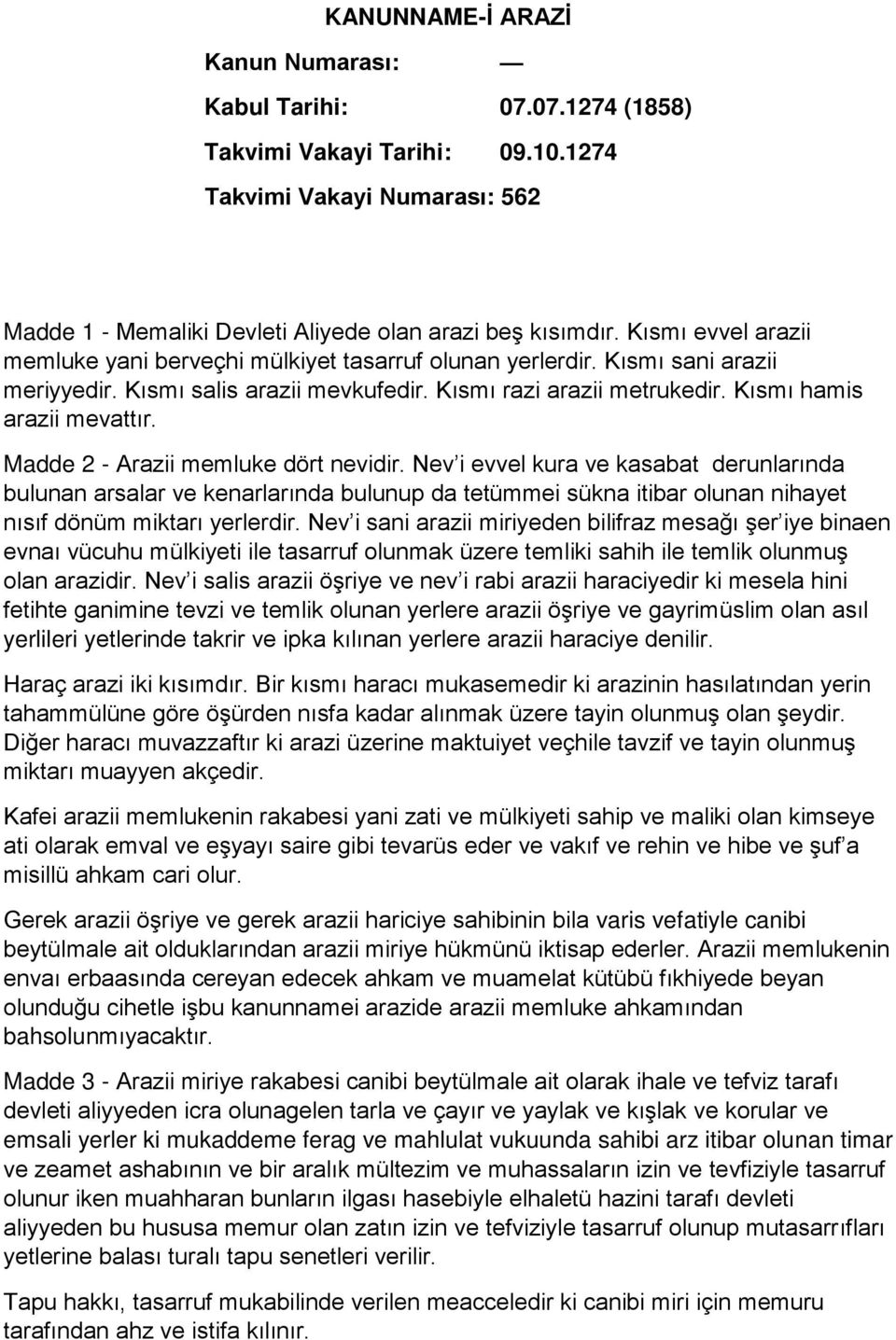 Madde 2 - Arazii memluke dört nevidir. Nev i evvel kura ve kasabat derunlarında bulunan arsalar ve kenarlarında bulunup da tetümmei sükna itibar olunan nihayet nısıf dönüm miktarı yerlerdir.