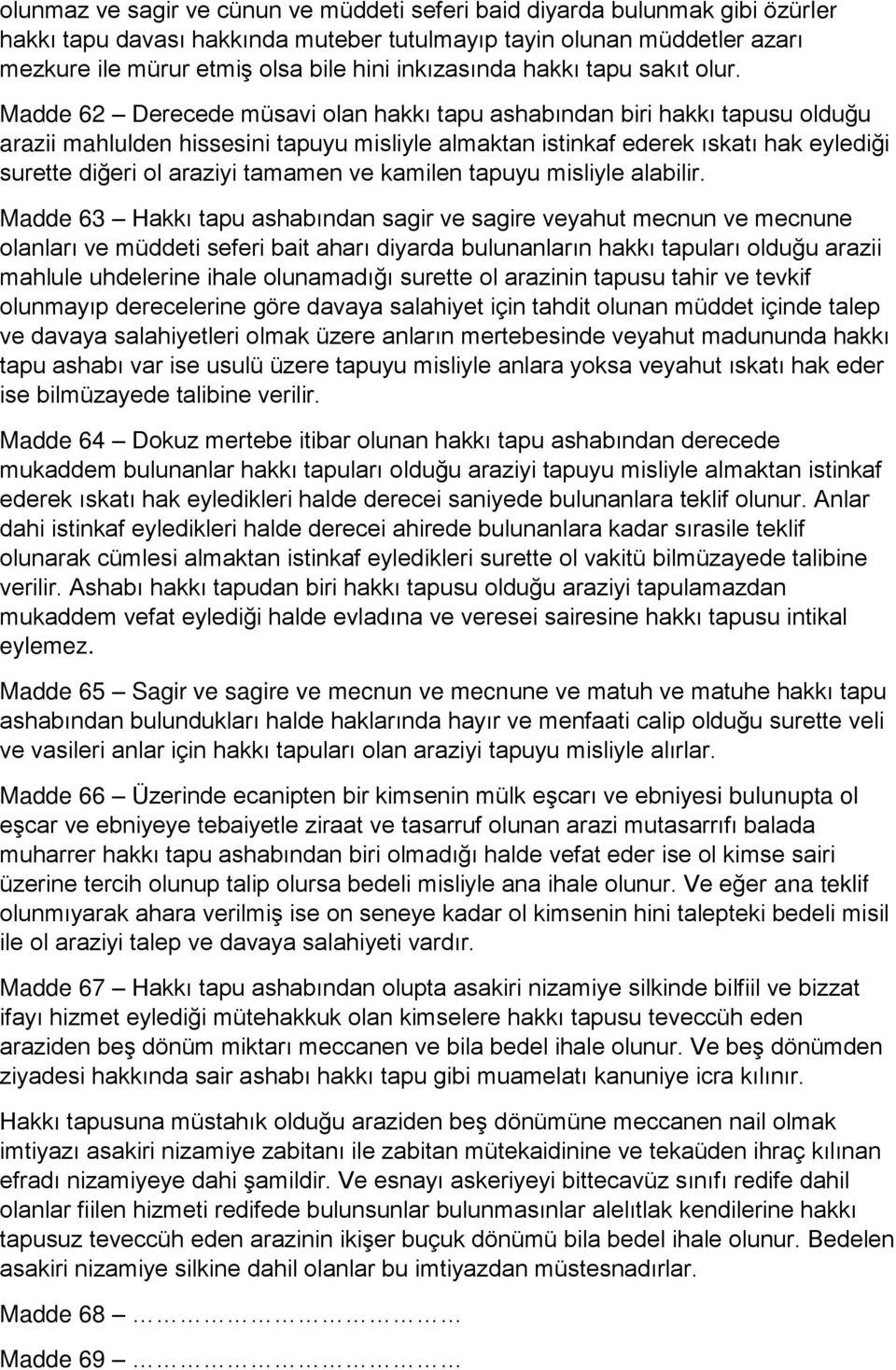 Madde 62 Derecede müsavi olan hakkı tapu ashabından biri hakkı tapusu olduğu arazii mahlulden hissesini tapuyu misliyle almaktan istinkaf ederek ıskatı hak eylediği surette diğeri ol araziyi tamamen