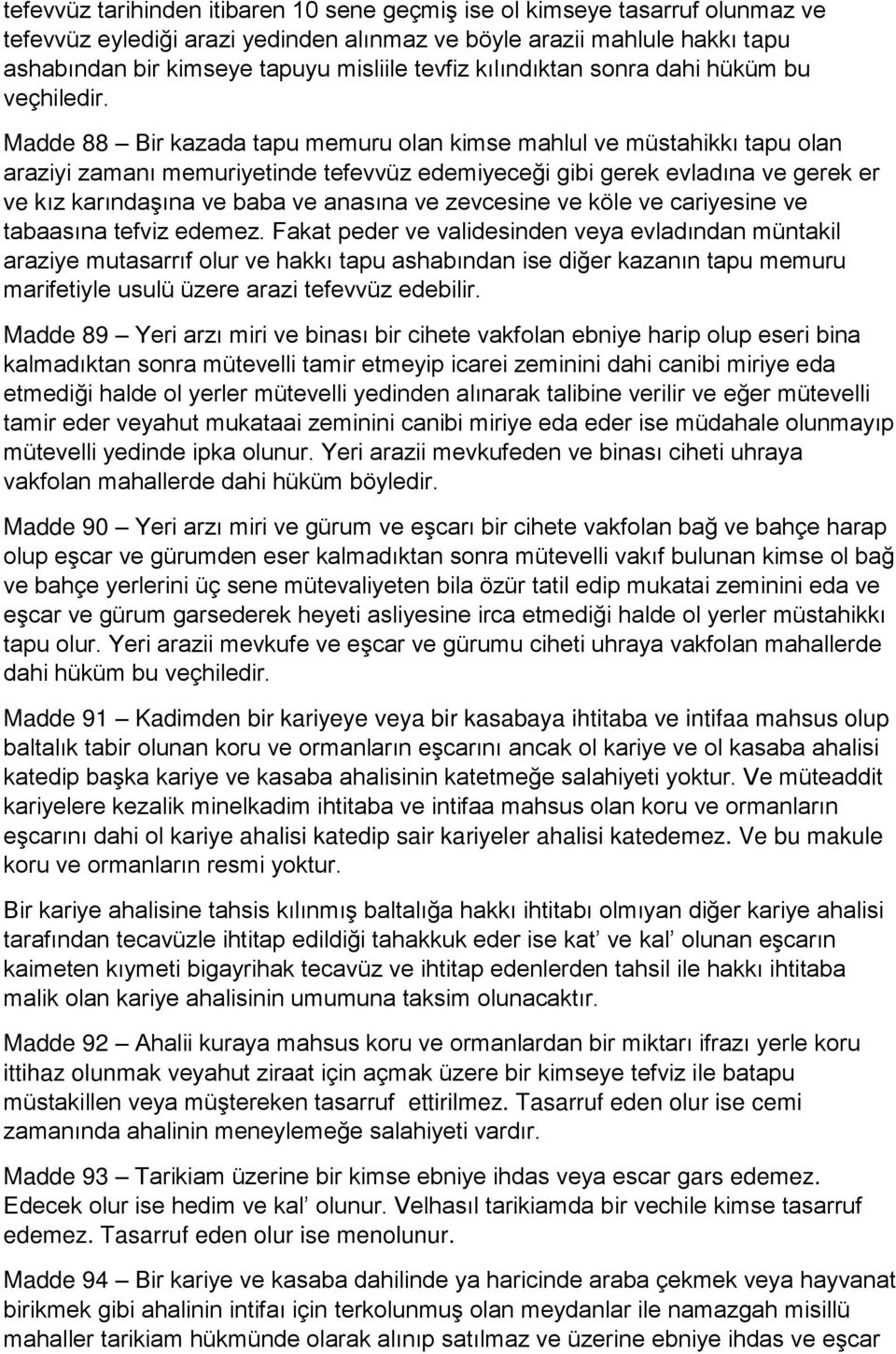 Madde 88 Bir kazada tapu memuru olan kimse mahlul ve müstahikkı tapu olan araziyi zamanı memuriyetinde tefevvüz edemiyeceği gibi gerek evladına ve gerek er ve kız karındaşına ve baba ve anasına ve