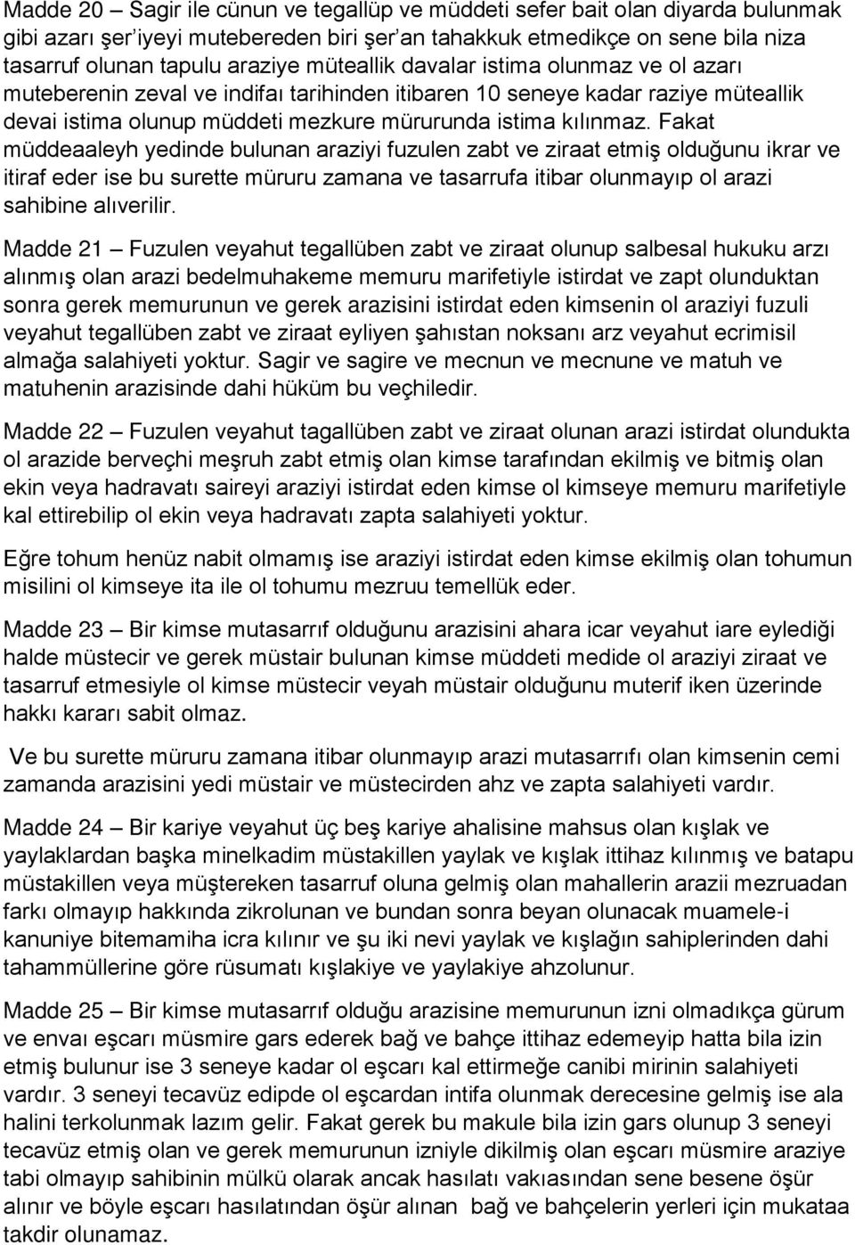 Fakat müddeaaleyh yedinde bulunan araziyi fuzulen zabt ve ziraat etmiş olduğunu ikrar ve itiraf eder ise bu surette müruru zamana ve tasarrufa itibar olunmayıp ol arazi sahibine alıverilir.