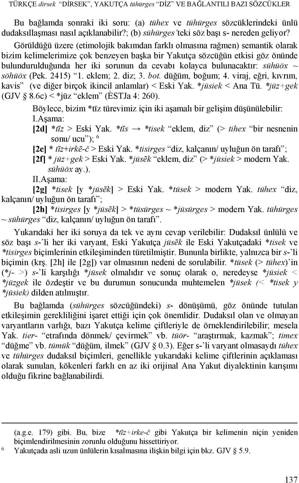 Görüldüğü üzere (etimolojik bakımdan farklı olmasına rağmen) semantik olarak bizim kelimelerimize çok benzeyen başka bir Yakutça sözcüğün etkisi göz önünde bulundurulduğunda her iki sorunun da cevabı