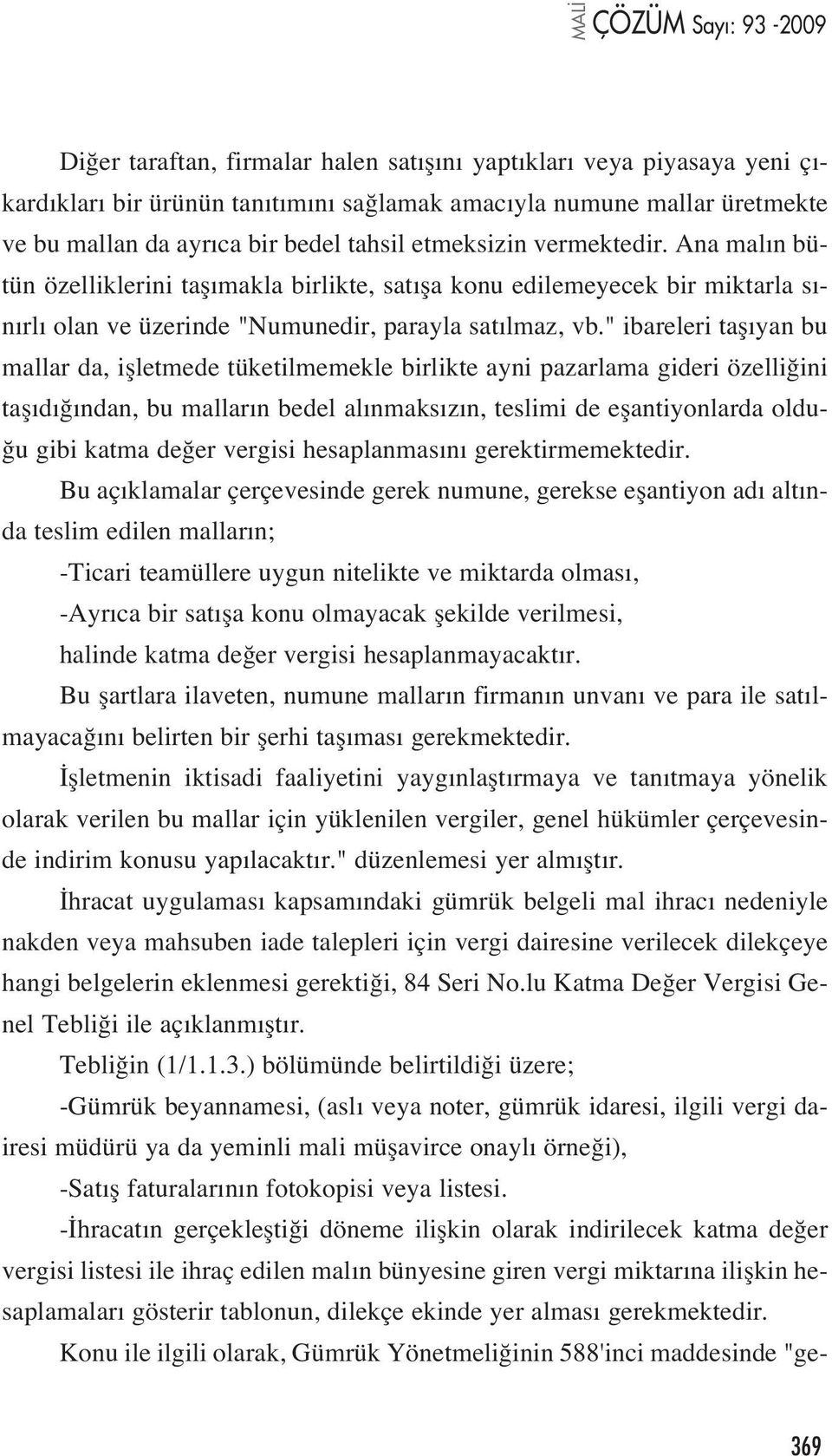 " ibareleri tafl yan bu mallar da, iflletmede tüketilmemekle birlikte ayni pazarlama gideri özelli ini tafl d ndan, bu mallar n bedel al nmaks z n, teslimi de eflantiyonlarda oldu- u gibi katma de er