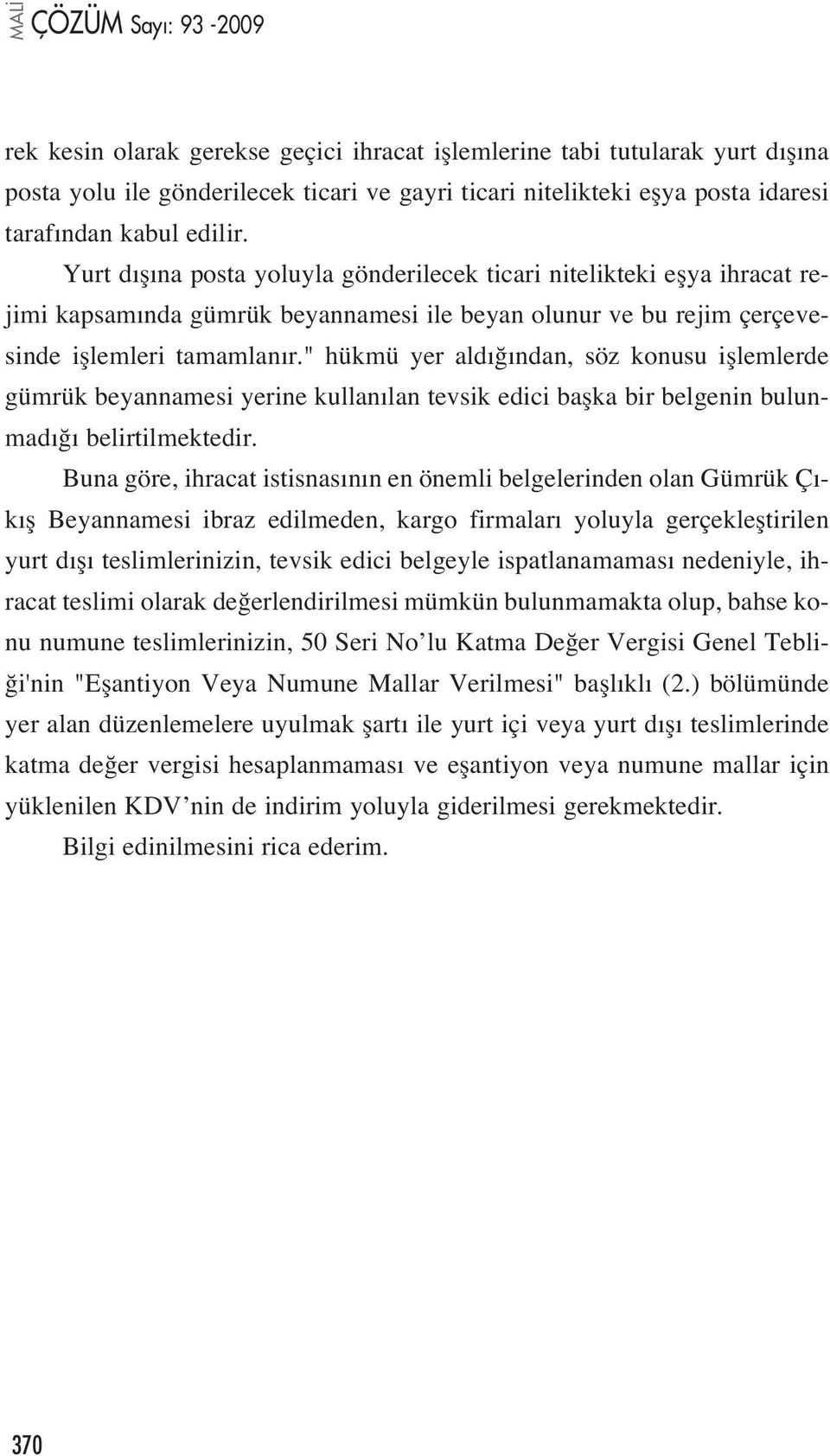 " hükmü yer ald ndan, söz konusu ifllemlerde gümrük beyannamesi yerine kullan lan tevsik edici baflka bir belgenin bulunmad belirtilmektedir.