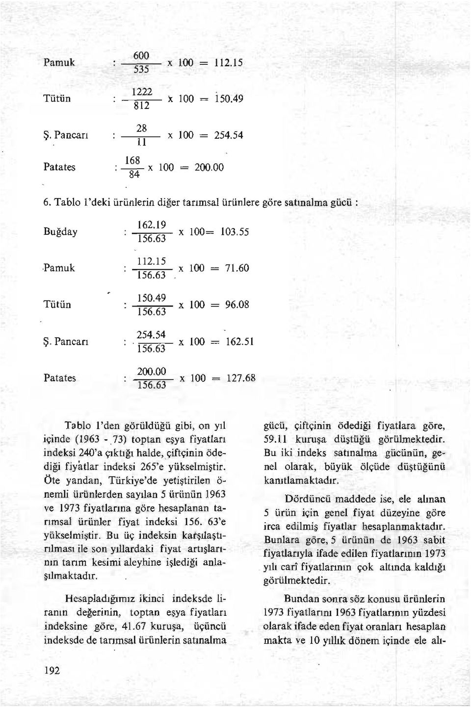 51 x 100 127.68 Tablo l'den görüldüğü gibi, on yıl içinde (1963 -,73) toptan eşya fiyatları indeksi 'a çıktığı halde,siftçinin ödediği fiyatlar indeksi 265'e yükselmiştir.