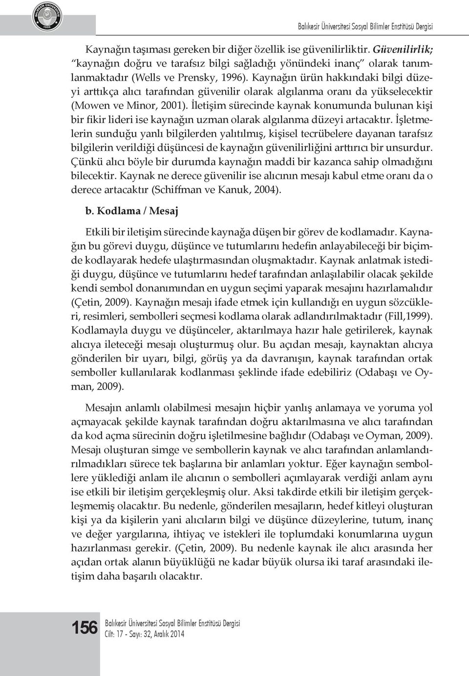 İletişim sürecinde kaynak konumunda bulunan kişi bir fikir lideri ise kaynağın uzman olarak algılanma düzeyi artacaktır.