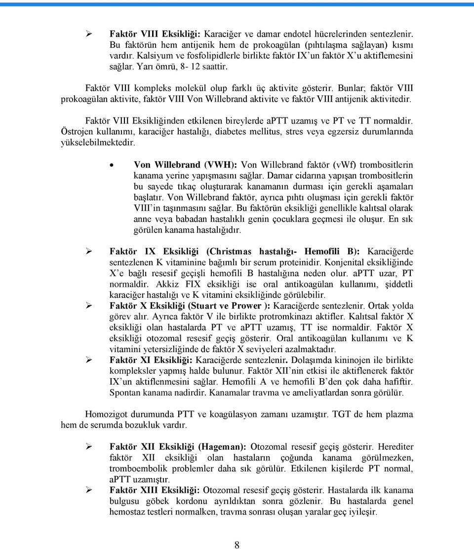 Bunlar; faktör VIII prokoagülan aktivite, faktör VIII Von Willebrand aktivite ve faktör VIII antijenik aktivitedir. Faktör VIII Eksikliğinden etkilenen bireylerde aptt uzamıģ ve PT ve TT normaldir.