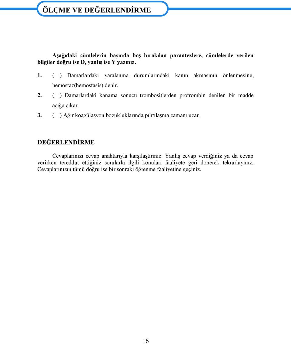 ( ) Damarlardaki kanama sonucu trombositlerden protrombin denilen bir madde açığa çıkar. 3. ( ) Ağır koagülasyon bozukluklarında pıhtılaģma zamanı uzar.