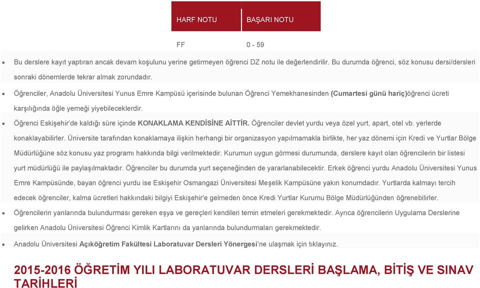 Öğrenciler, Anadolu Üniversitesi Yunus Emre Kampüsü içerisinde bulunan Öğrenci Yemekhanesinden (Cumartesi günü hariç)öğrenci ücreti karşılığında öğle yemeği yiyebileceklerdir.