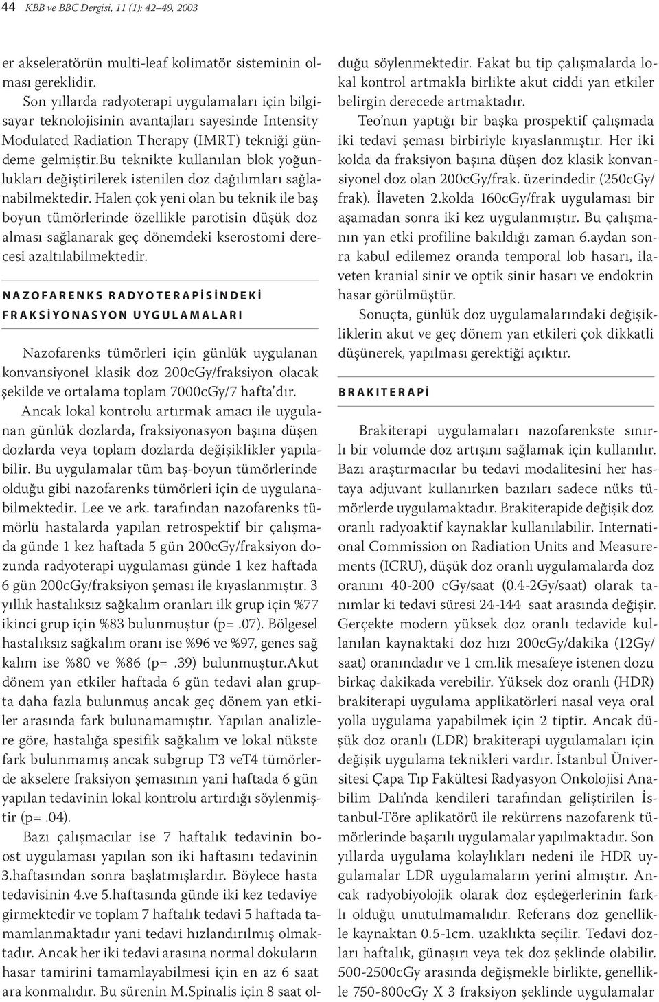 bu teknikte kullanılan blok yoğunlukları değiştirilerek istenilen doz dağılımları sağlanabilmektedir.