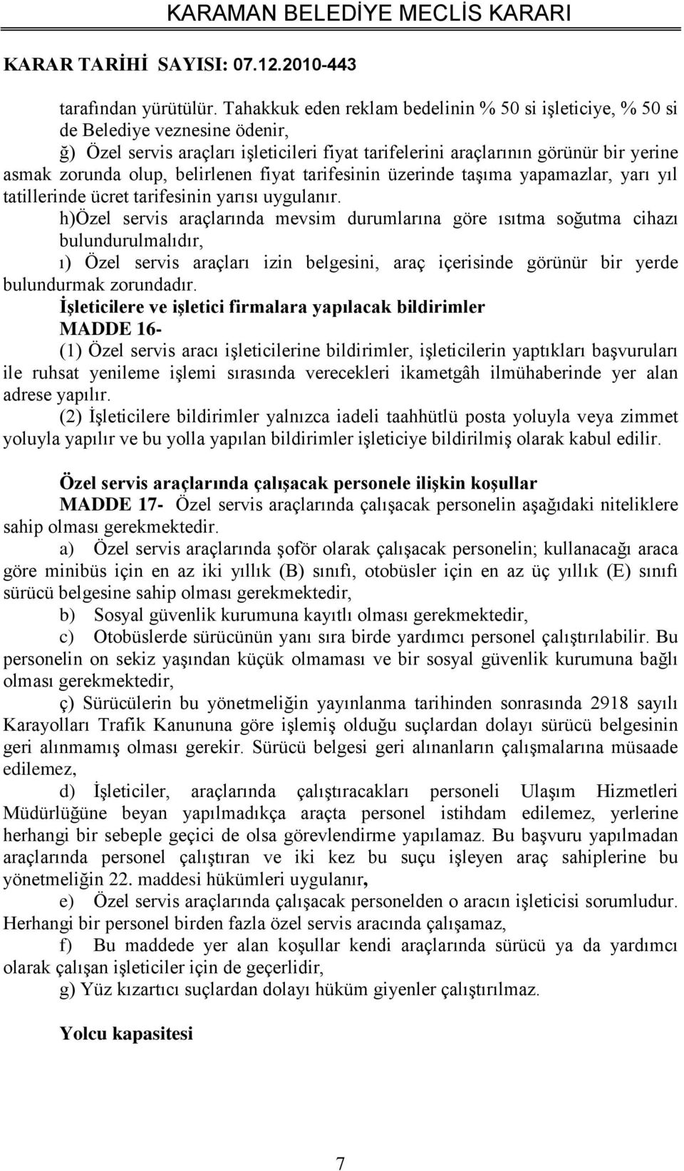 belirlenen fiyat tarifesinin üzerinde taşıma yapamazlar, yarı yıl tatillerinde ücret tarifesinin yarısı uygulanır.