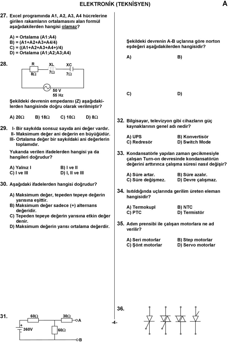 empedansı (Z) aşağıdakilerden hangisinde doğru olarak verilmiştir? ) 20 B) 18 C) 10 D) 8 29. I- Bir saykılda sonsuz sayıda ani değer vardır. II- Maksimum değer ani değerin en büyüğüdür.