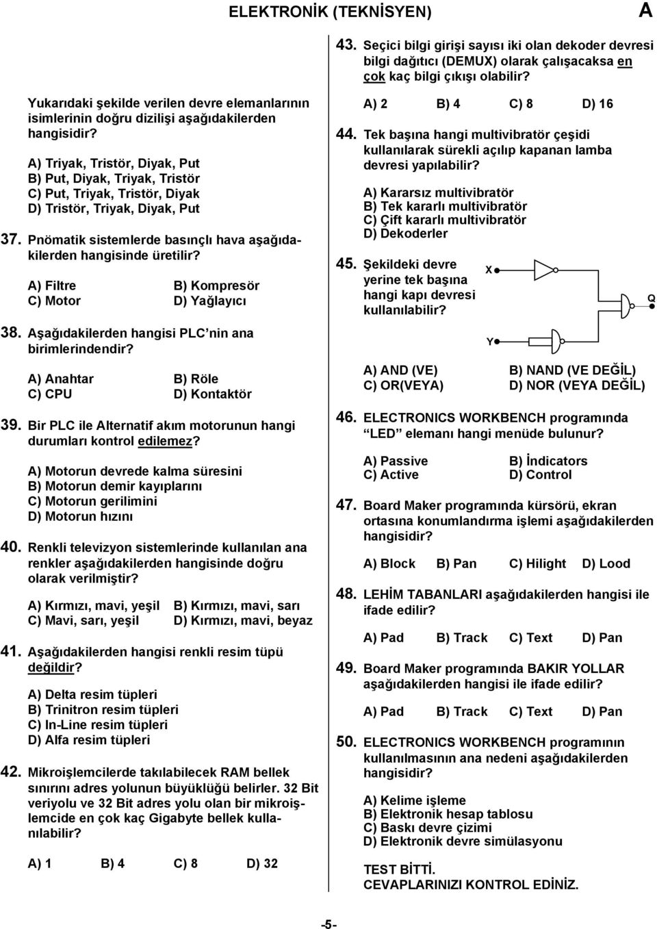 Triyak, Diyak, Put 37. Pnömatik sistemlerde basınçlı hava aşağıdakilerden hangisinde üretilir? ) Filtre B) Kompresör C) Motor D) Yağlayıcı 38. şağıdakilerden hangisi PLC nin ana birimlerindendir?