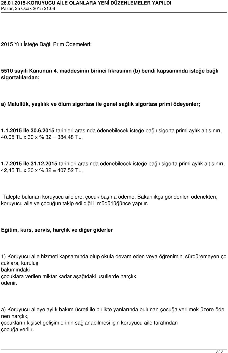 2015 tarihleri arasında ödenebilecek isteğe bağlı sigorta primi aylık alt sınırı, 40.05 TL x 30 x % 32 = 384,48 TL, 1.7.2015 ile 31.12.