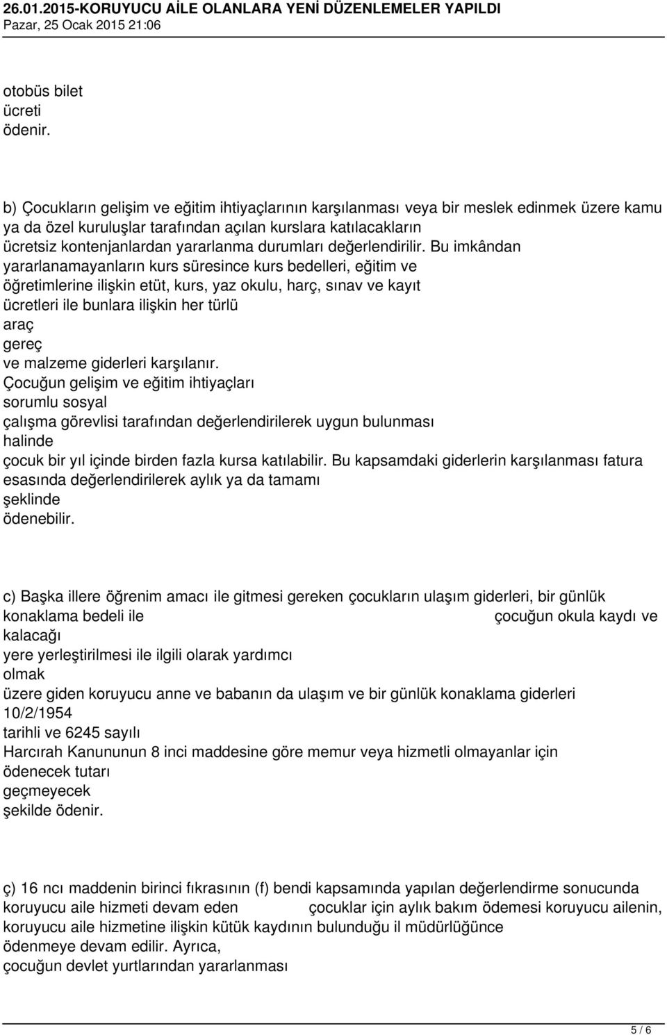 Bu imkândan yararlanamayanların kurs süresince kurs bedelleri, eğitim ve öğretimlerine ilişkin etüt, kurs, yaz okulu, harç, sınav ve kayıt ücretleri ile bunlara ilişkin her türlü araç gereç ve