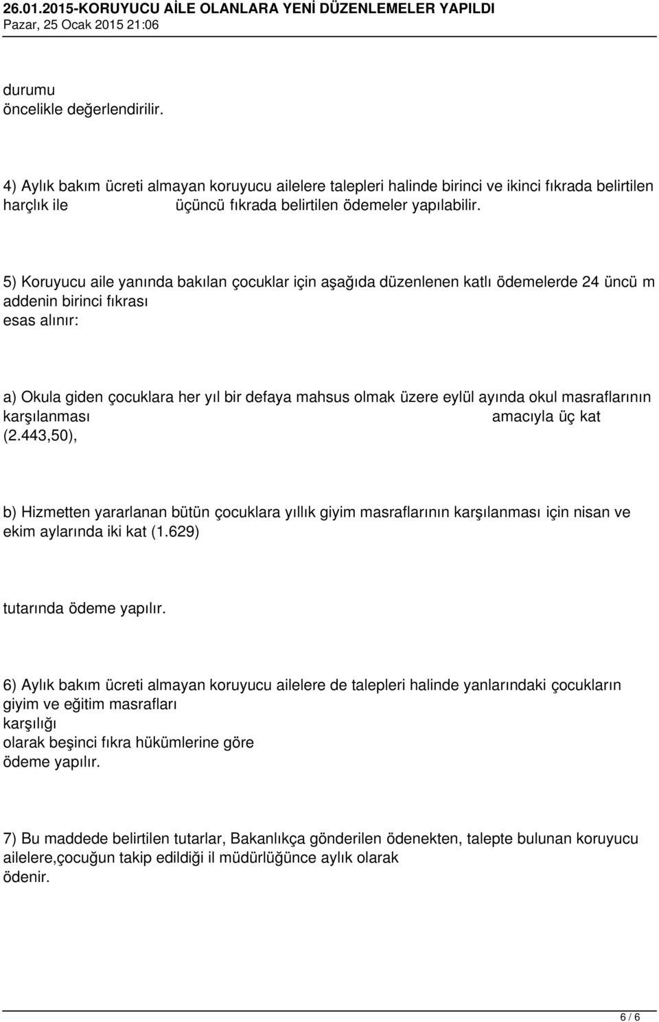 ayında okul masraflarının karşılanması amacıyla üç kat (2.443,50), b) Hizmetten yararlanan bütün çocuklara yıllık giyim masraflarının karşılanması için nisan ve ekim aylarında iki kat (1.