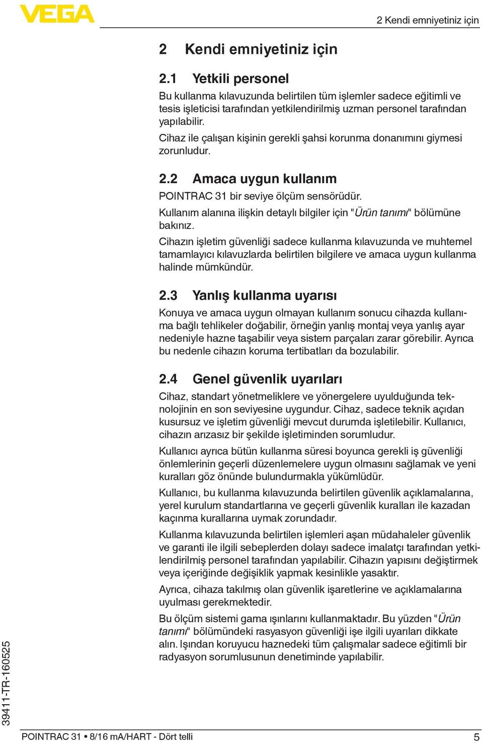 Cihaz ile çalışan kişinin gerekli şahsi korunma donanımını giymesi zorunludur. 2.2 Amaca uygun kullanım POINTRAC 31 bir seviye ölçüm sensörüdür.