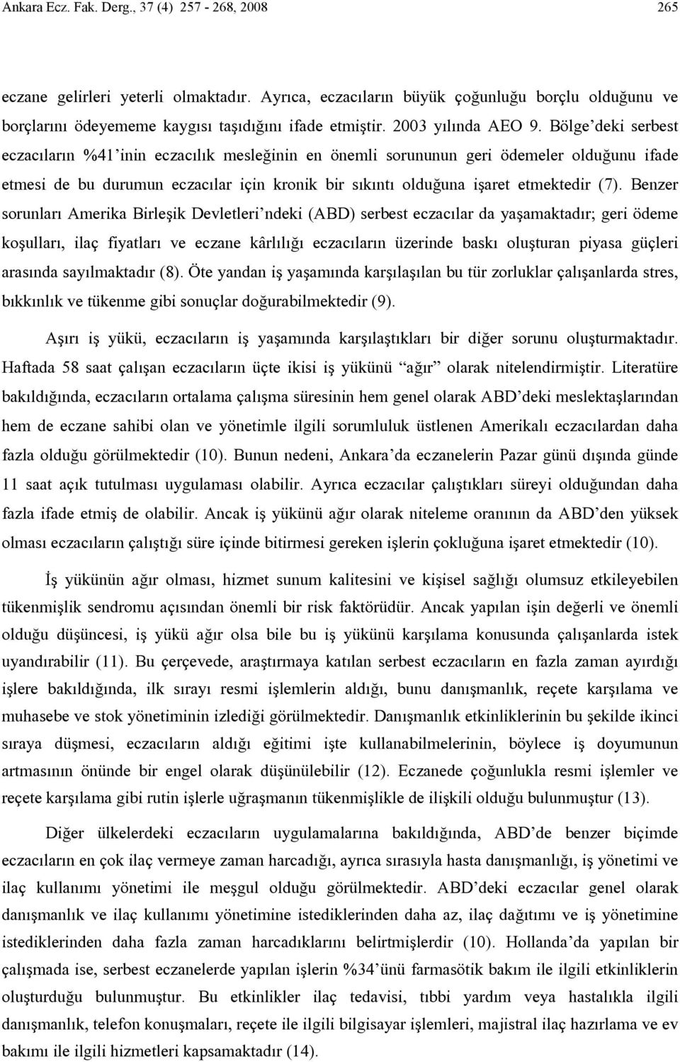 Bölge deki serbest eczacıların %41 inin eczacılık mesleğinin en önemli sorununun geri ödemeler olduğunu ifade etmesi de bu durumun eczacılar için kronik bir sıkıntı olduğuna işaret etmektedir (7).