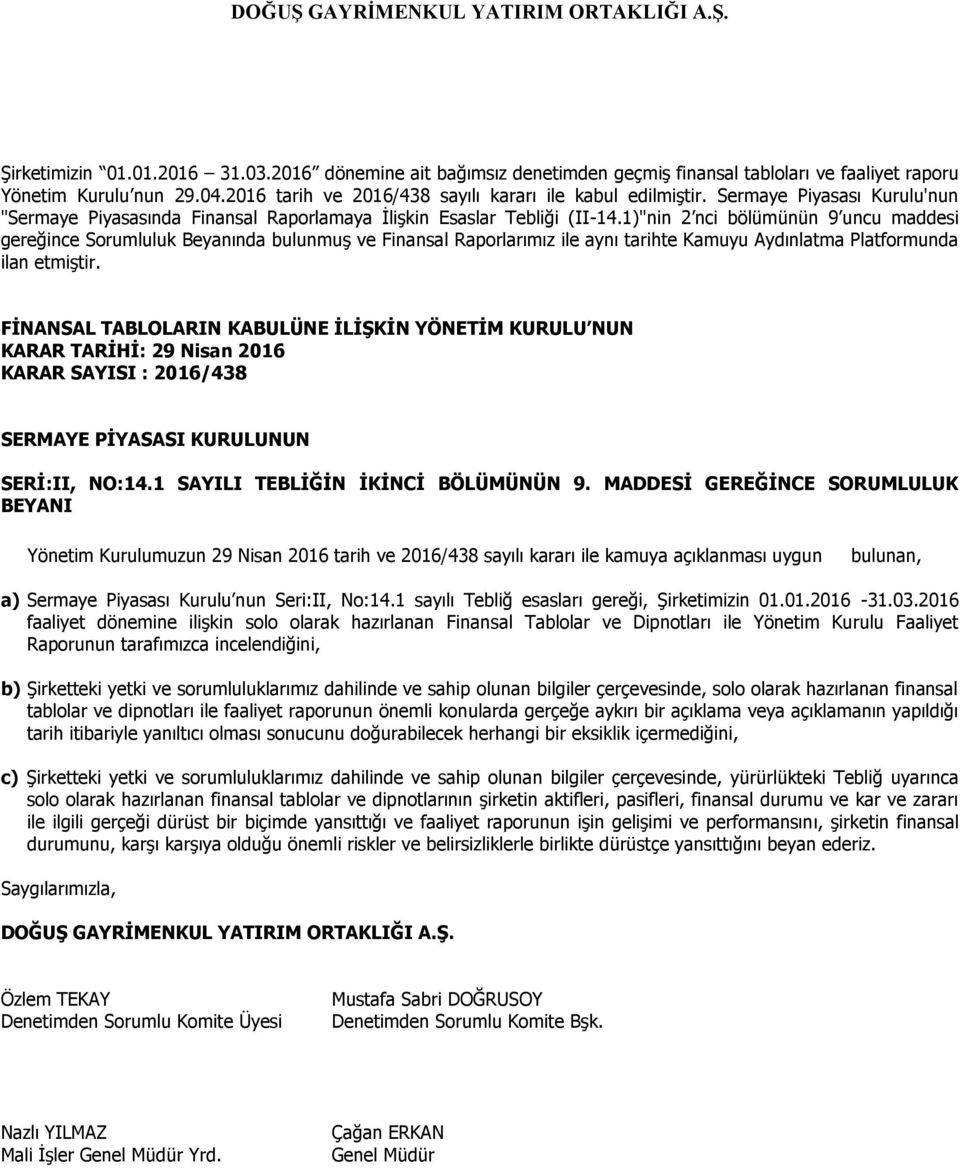 1)"nin 2 nci bölümünün 9 uncu maddesi gereğince Sorumluluk Beyanında bulunmuş ve Finansal Raporlarımız ile aynı tarihte Kamuyu Aydınlatma Platformunda ilan etmiştir.