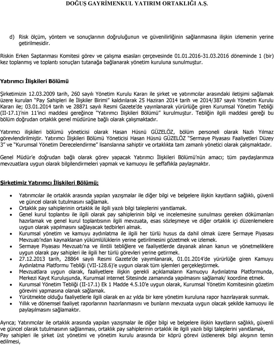 2016 döneminde 1 (bir) kez toplanmış ve toplantı sonuçları tutanağa bağlanarak yönetim kuruluna sunulmuştur. Yatırımcı İlişkileri Bölümü Şirketimizin 12.03.