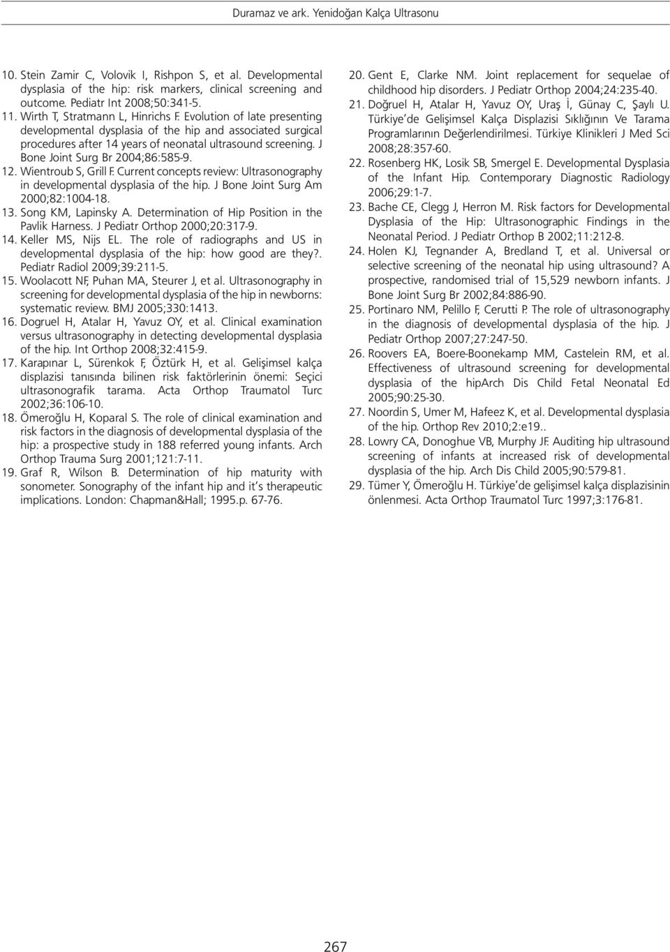 Wientroub S, Grill F. Current concepts review: Ultrasonography in developmental dysplasia of the hip. J Bone Joint Surg Am 2000;82:1004-18. 13. Song KM, Lapinsky A.