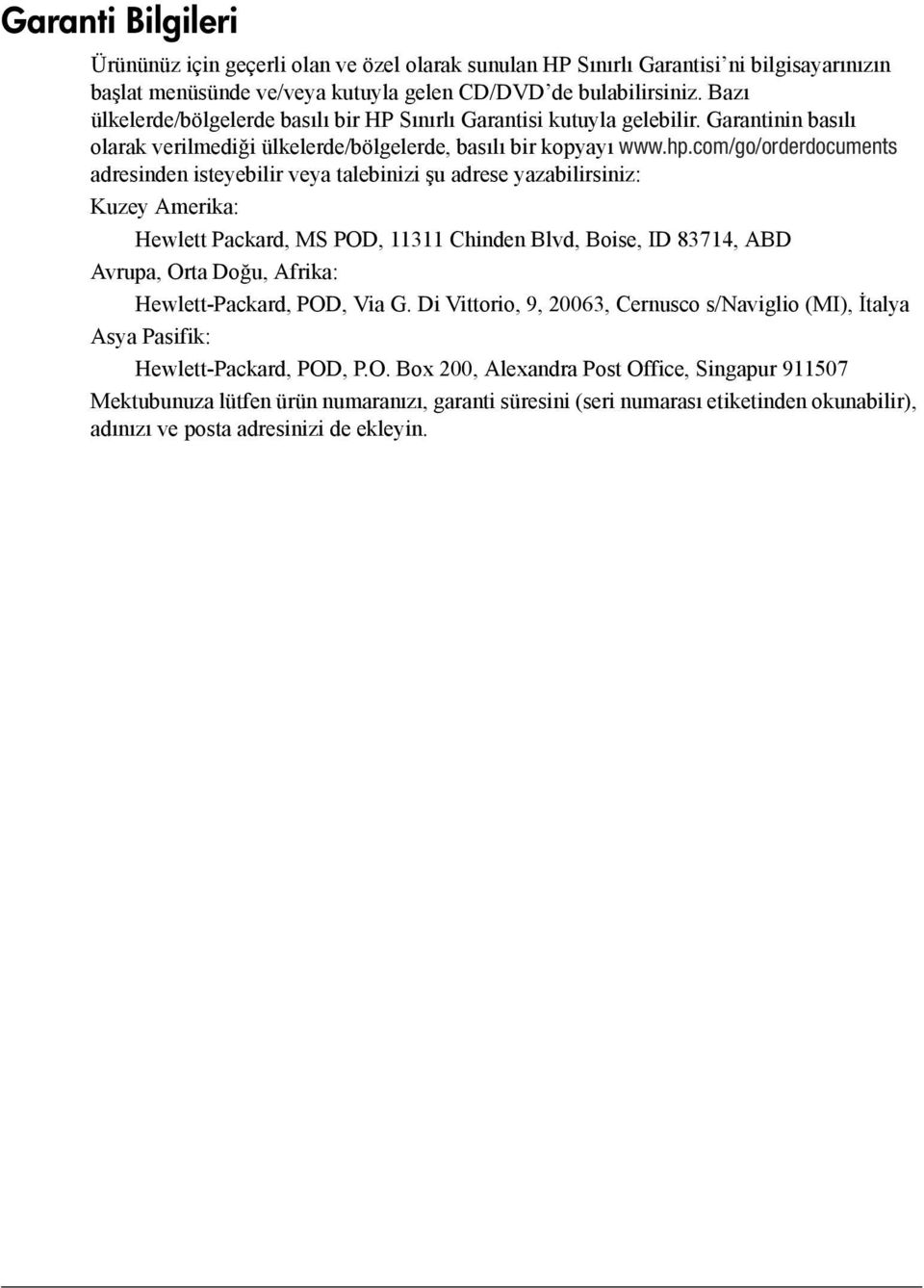 com/go/orderdocuments adresinden isteyebilir veya talebinizi şu adrese yazabilirsiniz: Kuzey Amerika: Hewlett Packard, MS POD, 11311 Chinden Blvd, Boise, ID 83714, ABD Avrupa, Orta Doğu, Afrika: