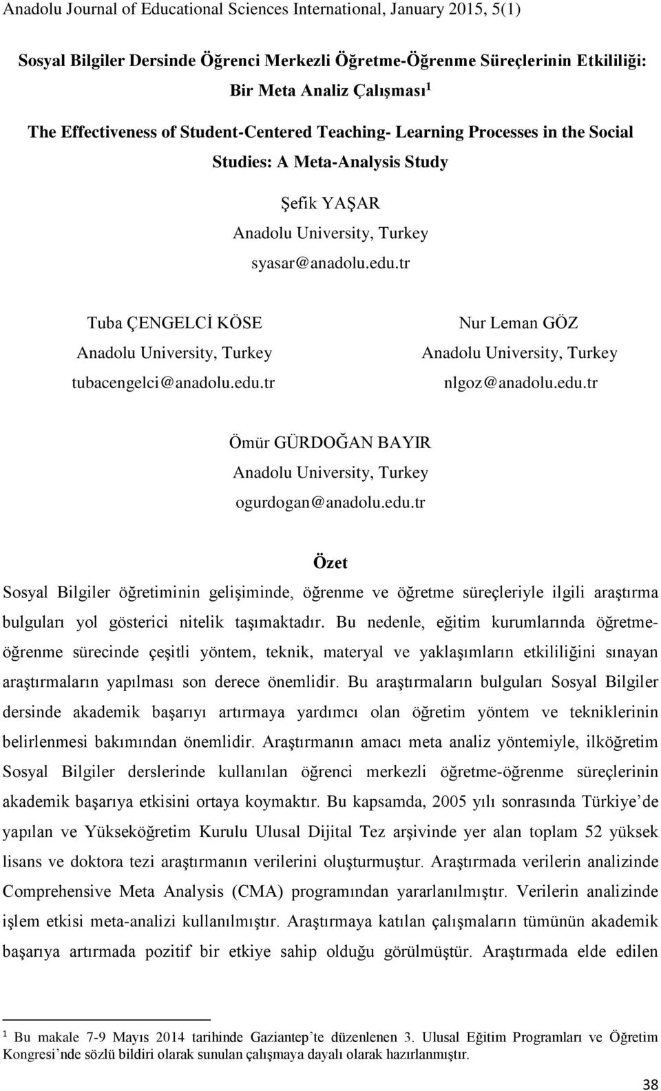 edu.tr Ömür GÜRDOĞAN BAYIR Anadolu University, Turkey ogurdogan@anadolu.edu.tr Özet Sosyal Bilgiler öğretiminin gelişiminde, öğrenme ve öğretme süreçleriyle ilgili araştırma bulguları yol gösterici nitelik taşımaktadır.