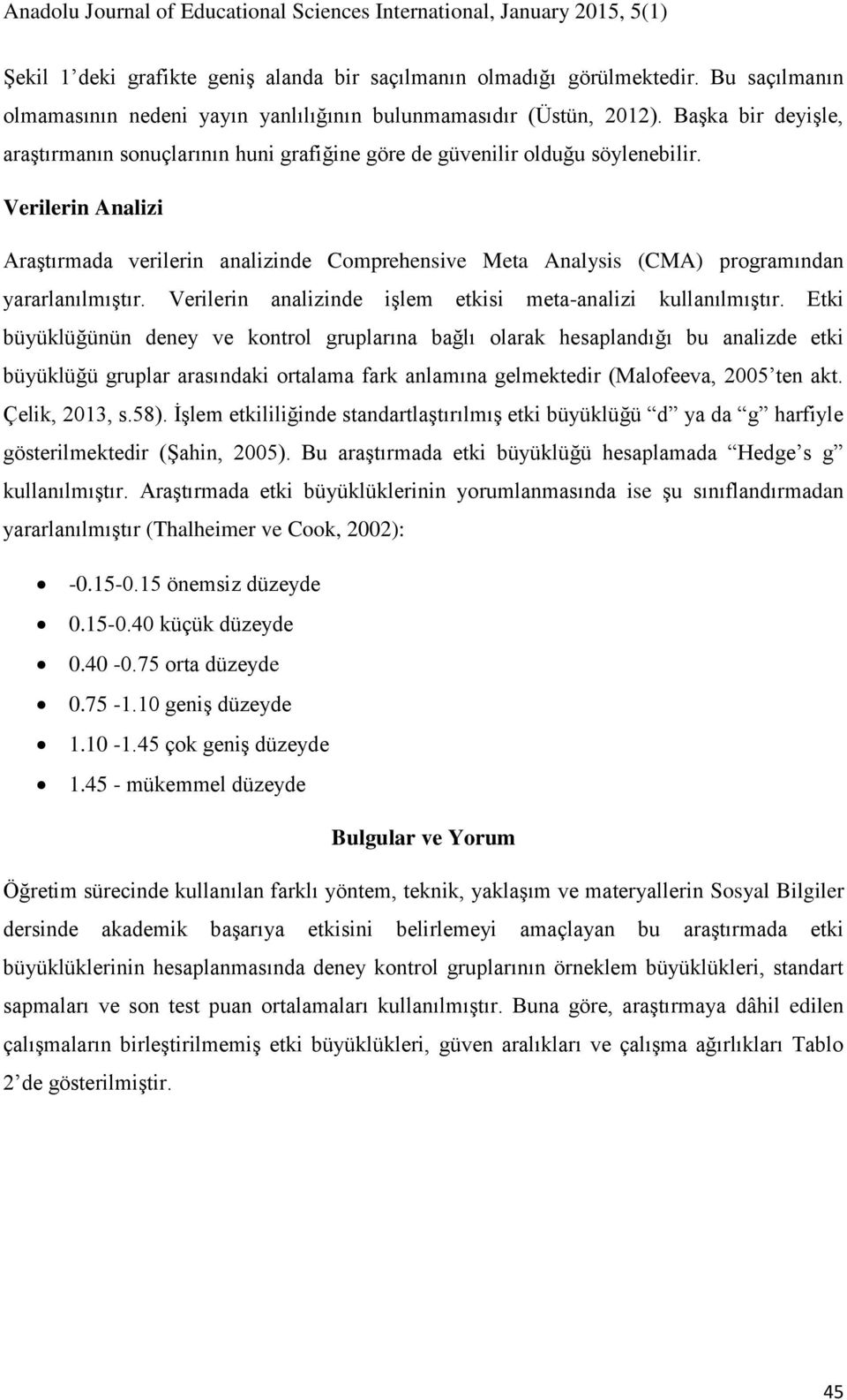 Verilerin Analizi Araştırmada verilerin analizinde Comprehensive Meta Analysis (CMA) programından yararlanılmıştır. Verilerin analizinde işlem etkisi meta-analizi kullanılmıştır.