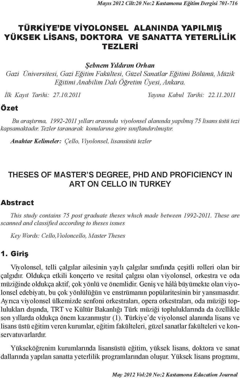 Yayına Kabul Tarihi: 22.11.2011 Özet Bu araştırma, 1992-2011 yılları arasında viyolonsel alanında yapılmış 75 lisans üstü tezi kapsamaktadır. Tezler taranarak konularına göre sınıflandırılmıştır.