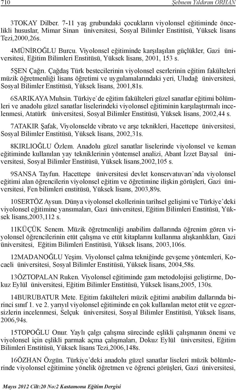 Çağdaş Türk bestecilerinin viyolonsel eserlerinin eğitim fakülteleri müzik öğretmenliği lisans öğretimi ve uygulamalarındaki yeri, Uludağ üniversitesi, Sosyal Bilimler Enstitüsü, Yüksek lisans,