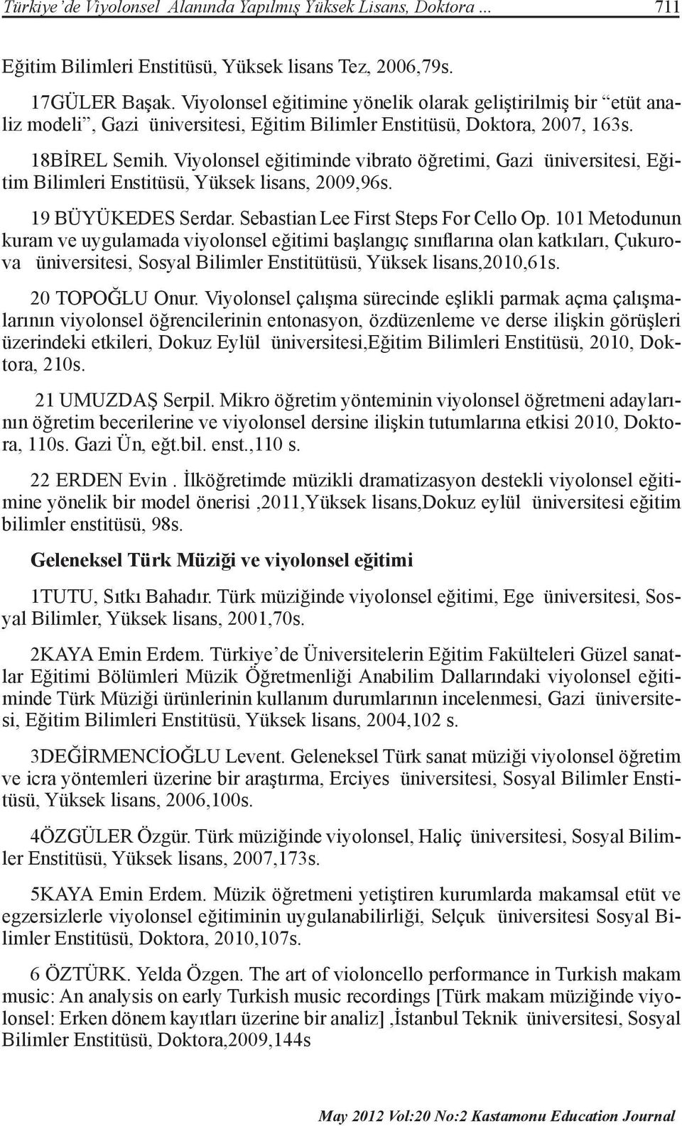 Viyolonsel eğitiminde vibrato öğretimi, Gazi üniversitesi, Eğitim Bilimleri Enstitüsü, Yüksek lisans, 2009,96s. 19 BÜYÜKEDES Serdar. Sebastian Lee First Steps For Cello Op.