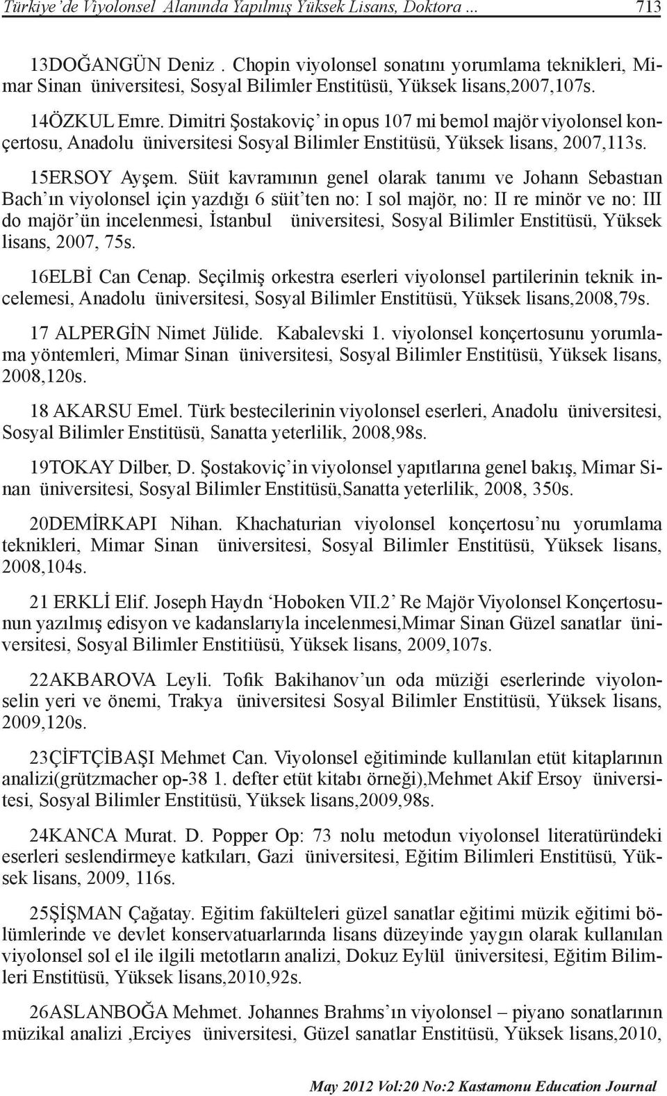 Dimitri Şostakoviç in opus 107 mi bemol majör viyolonsel konçertosu, Anadolu üniversitesi Sosyal Bilimler Enstitüsü, Yüksek lisans, 2007,113s. 15ERSOY Ayşem.