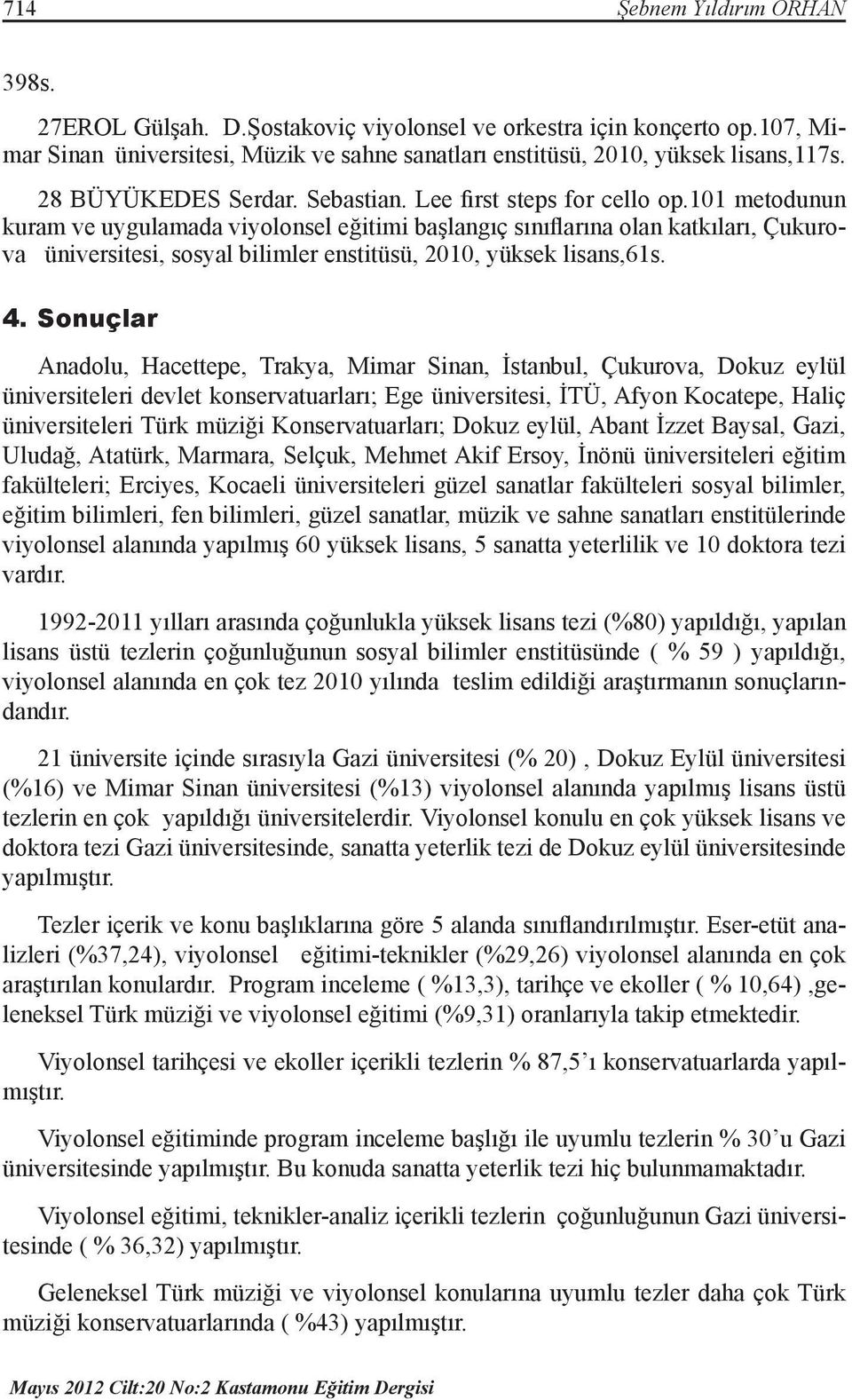 101 metodunun kuram ve uygulamada viyolonsel eğitimi başlangıç sınıflarına olan katkıları, Çukurova üniversitesi, sosyal bilimler enstitüsü, 2010, yüksek lisans,61s. 4.