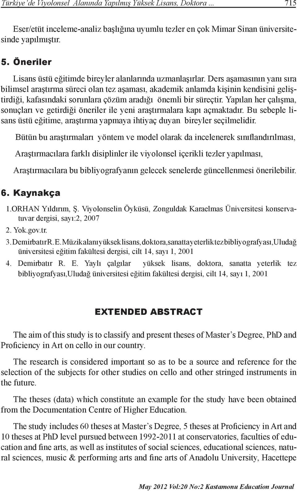 Ders aşamasının yanı sıra bilimsel araştırma süreci olan tez aşaması, akademik anlamda kişinin kendisini geliştirdiği, kafasındaki sorunlara çözüm aradığı önemli bir süreçtir.