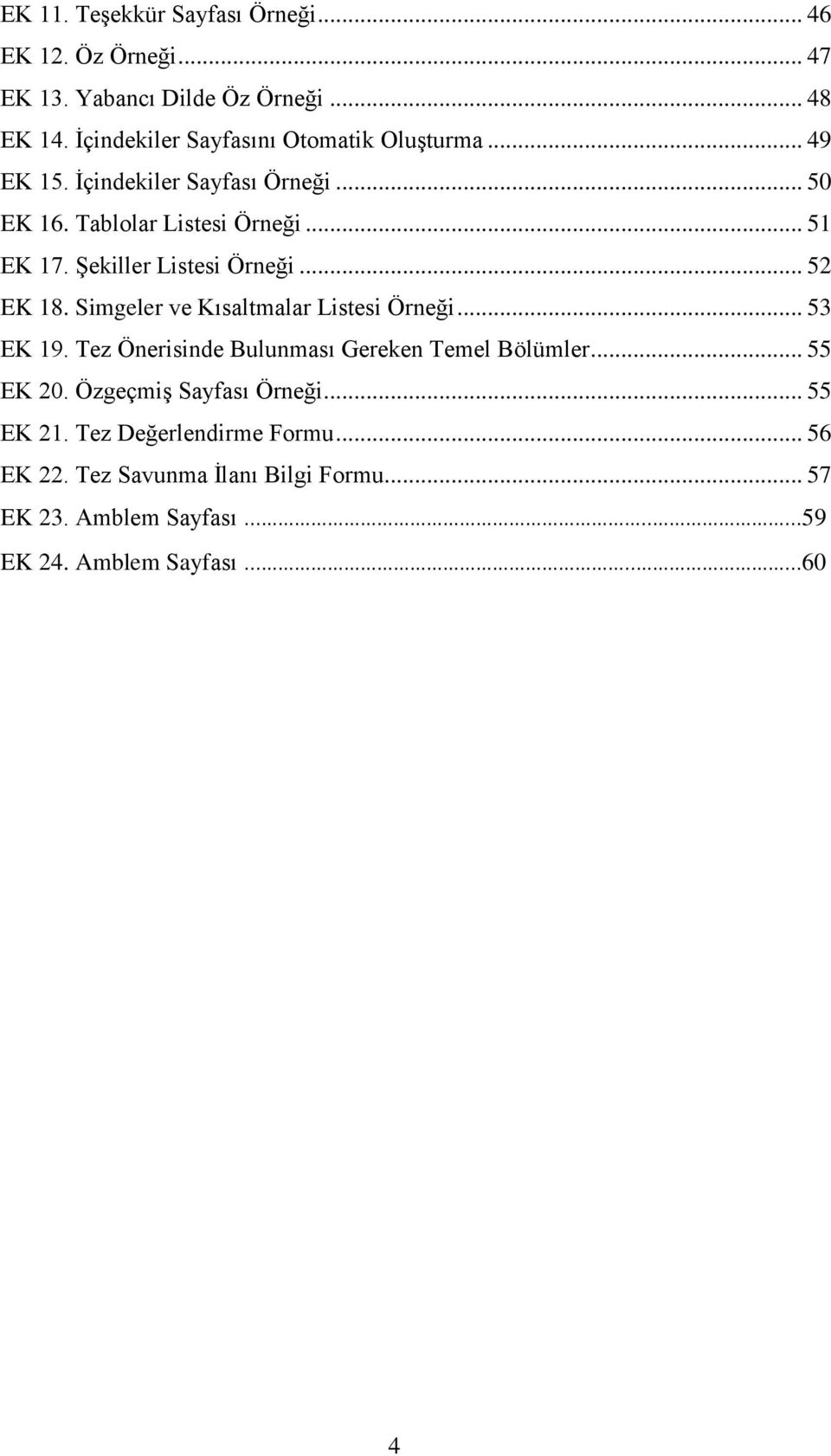 Şekiller Listesi Örneği... 52 EK 18. Simgeler ve Kısaltmalar Listesi Örneği... 53 EK 19. Tez Önerisinde Bulunması Gereken Temel Bölümler.