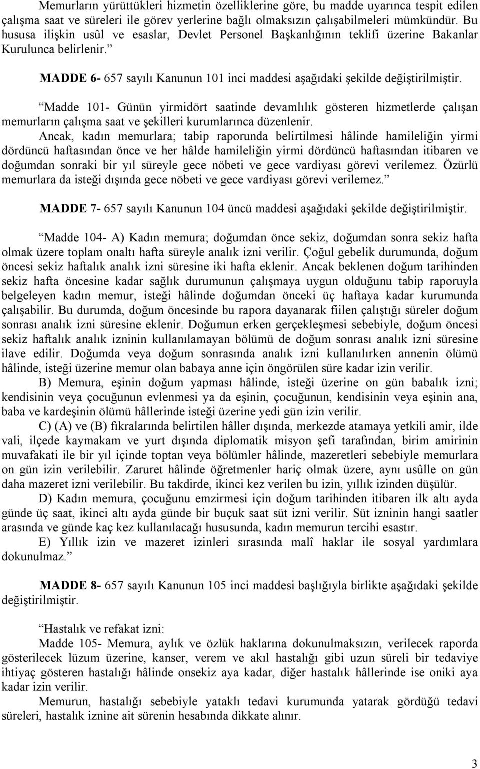 Madde 101- Günün yirmidört saatinde devamlılık gösteren hizmetlerde çalışan memurların çalışma saat ve şekilleri kurumlarınca düzenlenir.