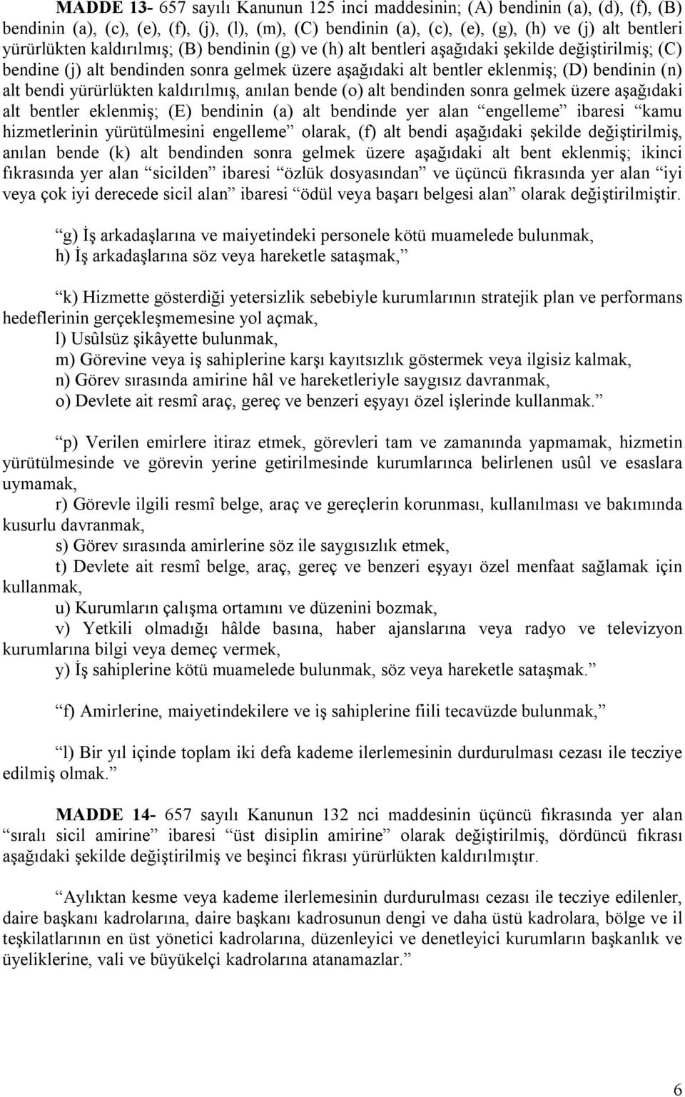 yürürlükten kaldırılmış, anılan bende (o) alt bendinden sonra gelmek üzere aşağıdaki alt bentler eklenmiş; (E) bendinin (a) alt bendinde yer alan engelleme ibaresi kamu hizmetlerinin yürütülmesini