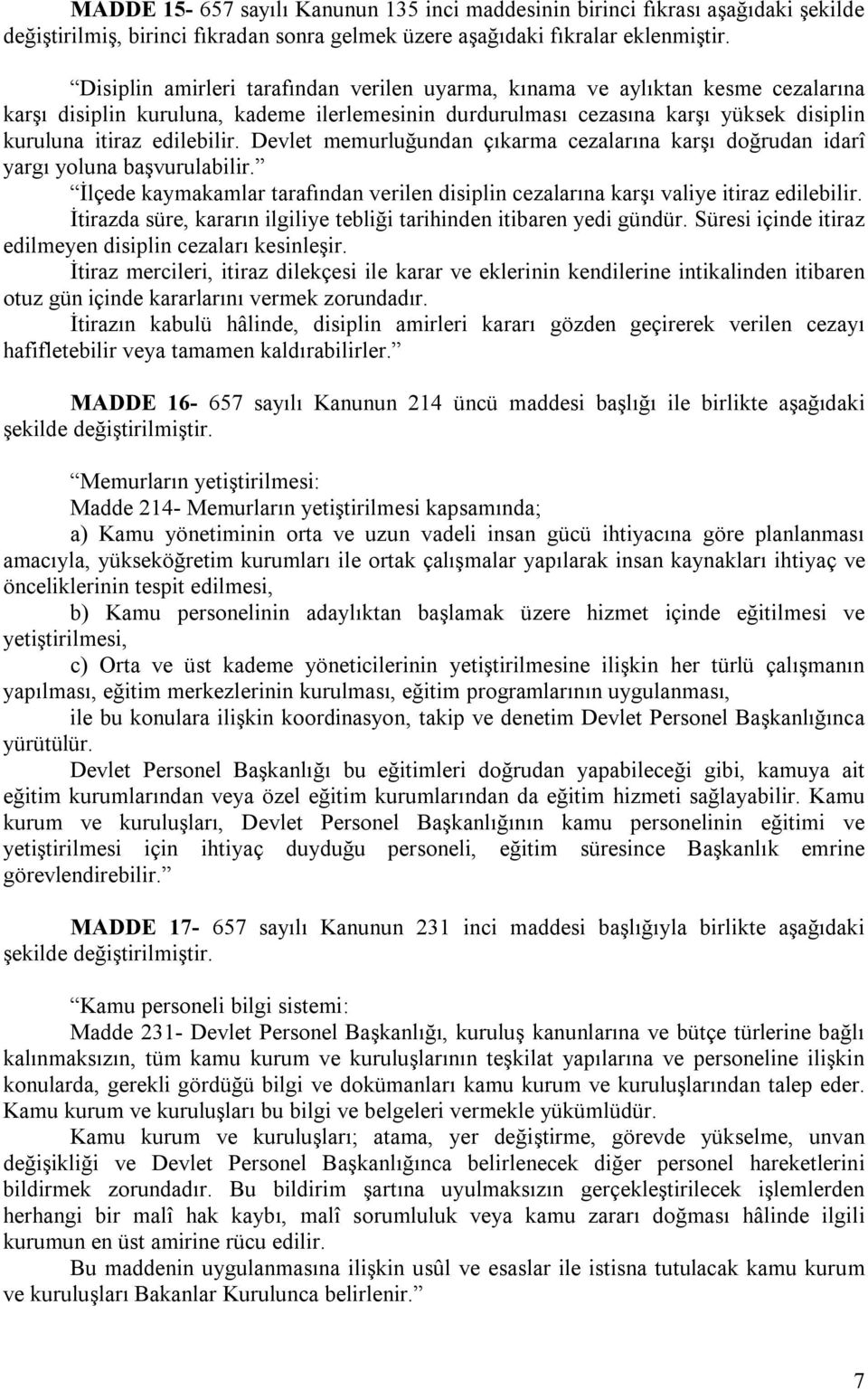 Devlet memurluğundan çıkarma cezalarına karşı doğrudan idarî yargı yoluna başvurulabilir. İlçede kaymakamlar tarafından verilen disiplin cezalarına karşı valiye itiraz edilebilir.