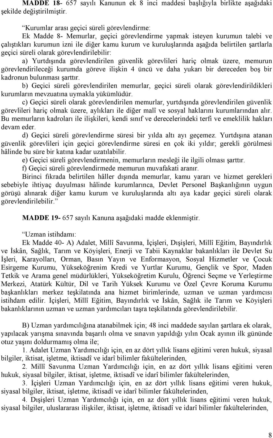 belirtilen şartlarla geçici süreli olarak görevlendirilebilir: a) Yurtdışında görevlendirilen güvenlik görevlileri hariç olmak üzere, memurun görevlendirileceği kurumda göreve ilişkin 4 üncü ve daha