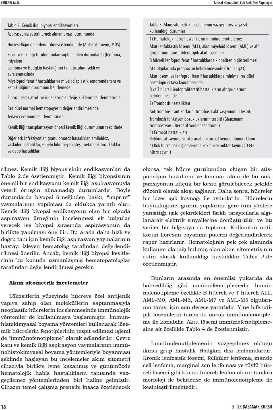 durumlarda (lenfoma, miyelom ) Lenfoma ve Hodgkin hastalığının tanı, tutulum şekli ve evrelenmesinde Miyeloproliferatif hastalıklar ve miyelodisplastik sendromda tanı ve kemik iliğinin durumunu