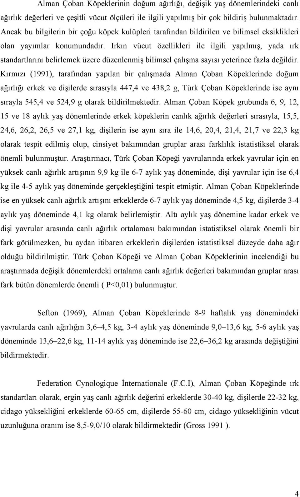 Irkın vücut özellikleri ile ilgili yapılmış, yada ırk standartlarını belirlemek üzere düzenlenmiş bilimsel çalışma sayısı yeterince fazla değildir.