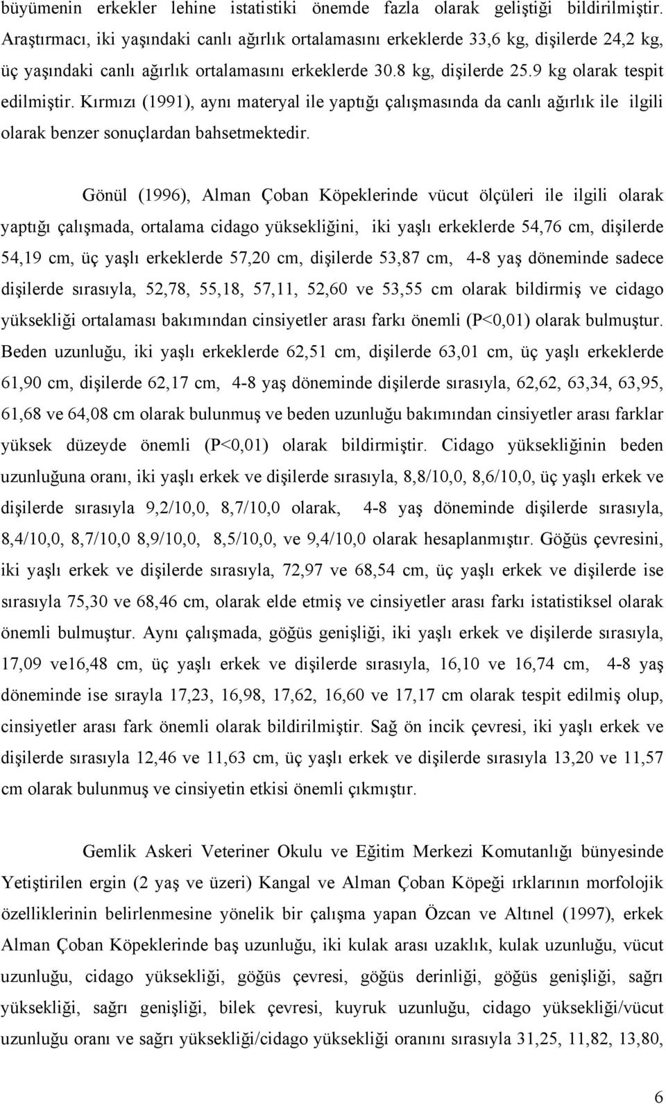 Kırmızı (1991), aynı materyal ile yaptığı çalışmasında da canlı ağırlık ile ilgili olarak benzer sonuçlardan bahsetmektedir.