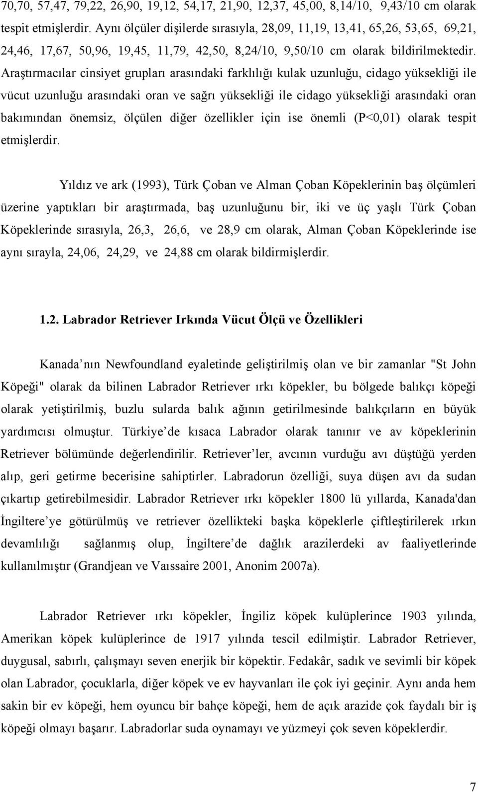 Araştırmacılar cinsiyet grupları arasındaki farklılığı kulak uzunluğu, cidago yüksekliği ile vücut uzunluğu arasındaki oran ve sağrı yüksekliği ile cidago yüksekliği arasındaki oran bakımından