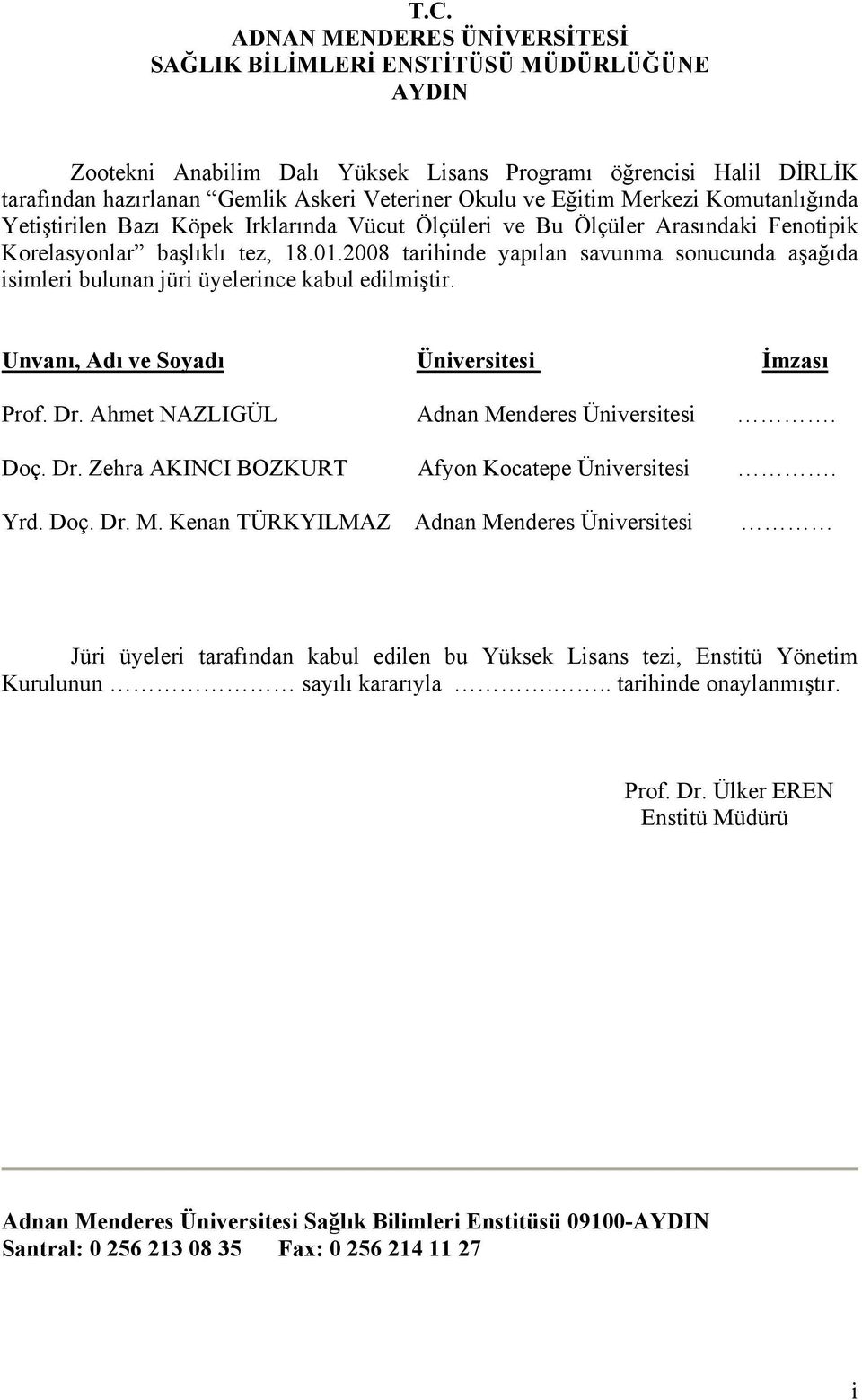2008 tarihinde yapılan savunma sonucunda aşağıda isimleri bulunan jüri üyelerince kabul edilmiştir. Unvanı, Adı ve Soyadı Üniversitesi İmzası Prof. Dr. Ahmet NAZLIGÜL Adnan Menderes Üniversitesi. Doç.