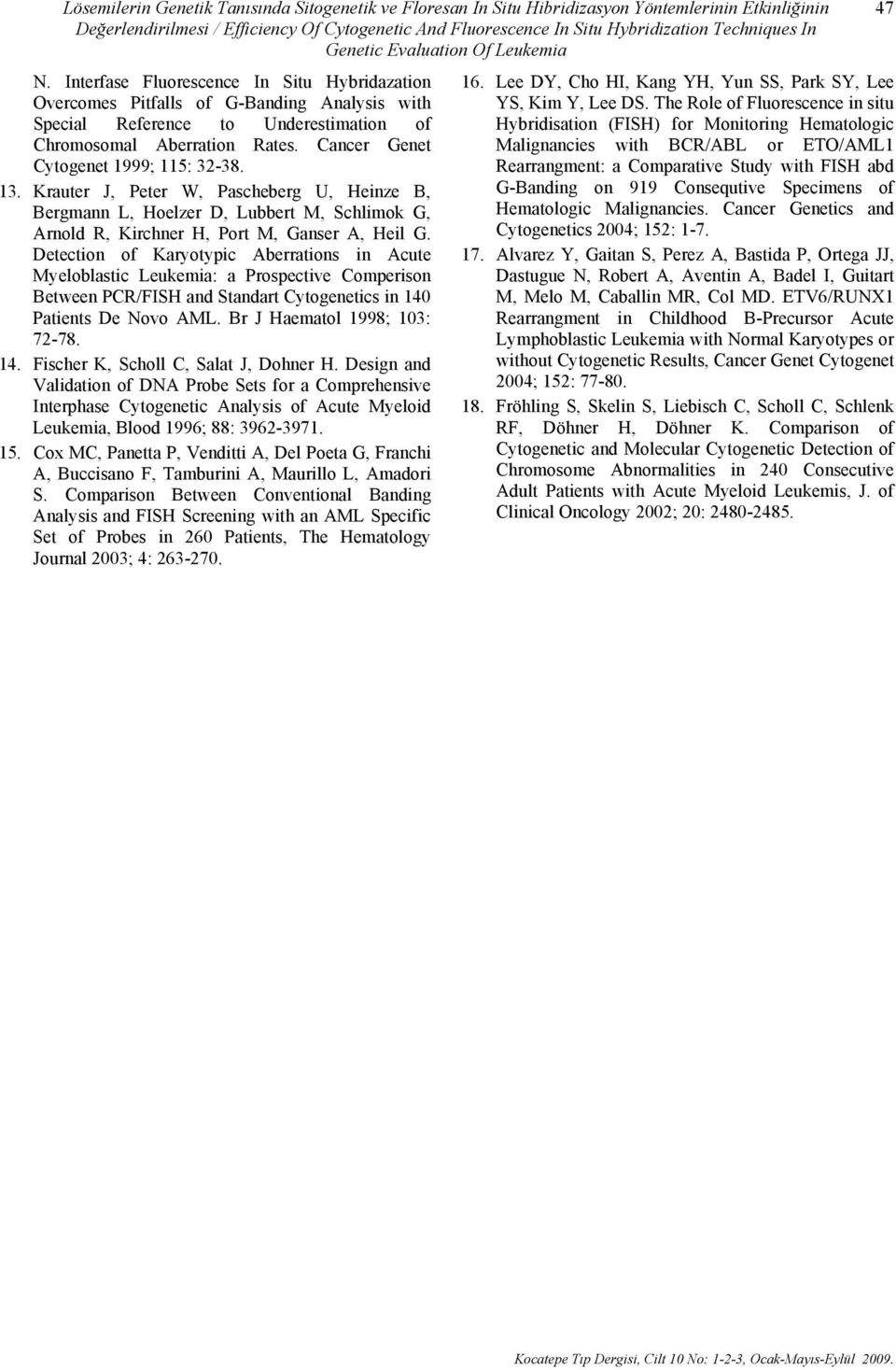 Cancer Genet Cytogenet 1999; 115: 32-38. 13. Krauter J, Peter W, Pascheberg U, Heinze B, Bergmann L, Hoelzer D, Lubbert M, Schlimok G, Arnold R, Kirchner H, Port M, Ganser A, Heil G.