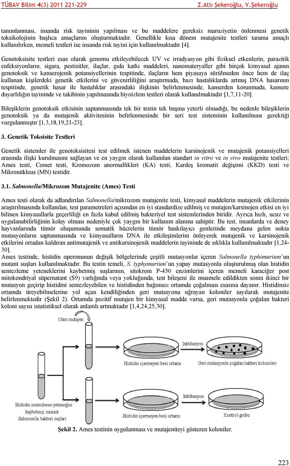 Genotoksisite testleri esas olarak genomu etkileyebilecek UV ve irradyasyon gibi fiziksel etkenlerin, parazitik enfeksiyonların, sigara, pestisitler, ilaçlar, gıda katkı maddeleri, nanomateryaller